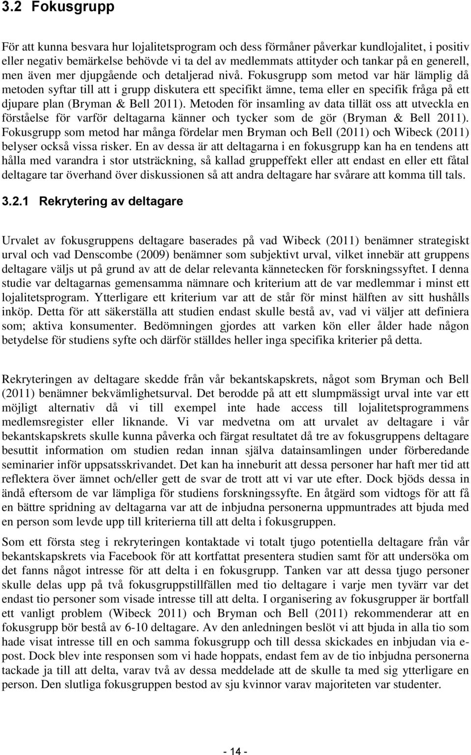 Fokusgrupp som metod var här lämplig då metoden syftar till att i grupp diskutera ett specifikt ämne, tema eller en specifik fråga på ett djupare plan (Bryman & Bell 2011).