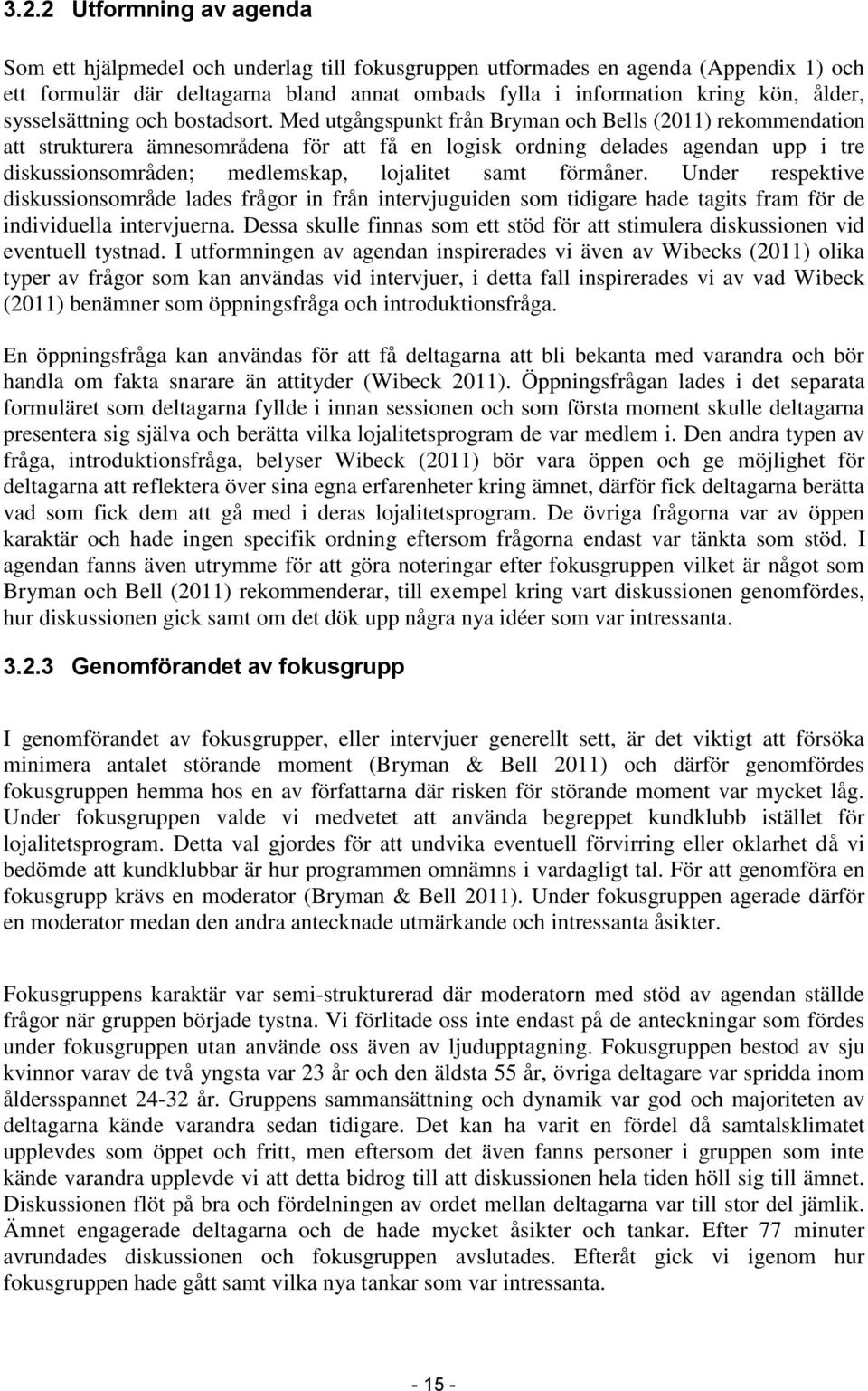 Med utgångspunkt från Bryman och Bells (2011) rekommendation att strukturera ämnesområdena för att få en logisk ordning delades agendan upp i tre diskussionsområden; medlemskap, lojalitet samt