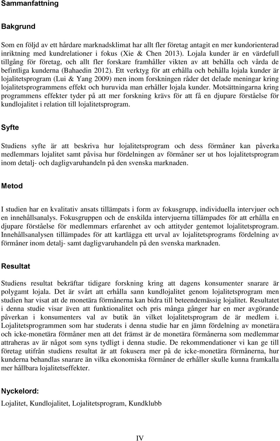 Ett verktyg för att erhålla och behålla lojala kunder är lojalitetsprogram (Lui & Yang 2009) men inom forskningen råder det delade meningar kring lojalitetsprogrammens effekt och huruvida man