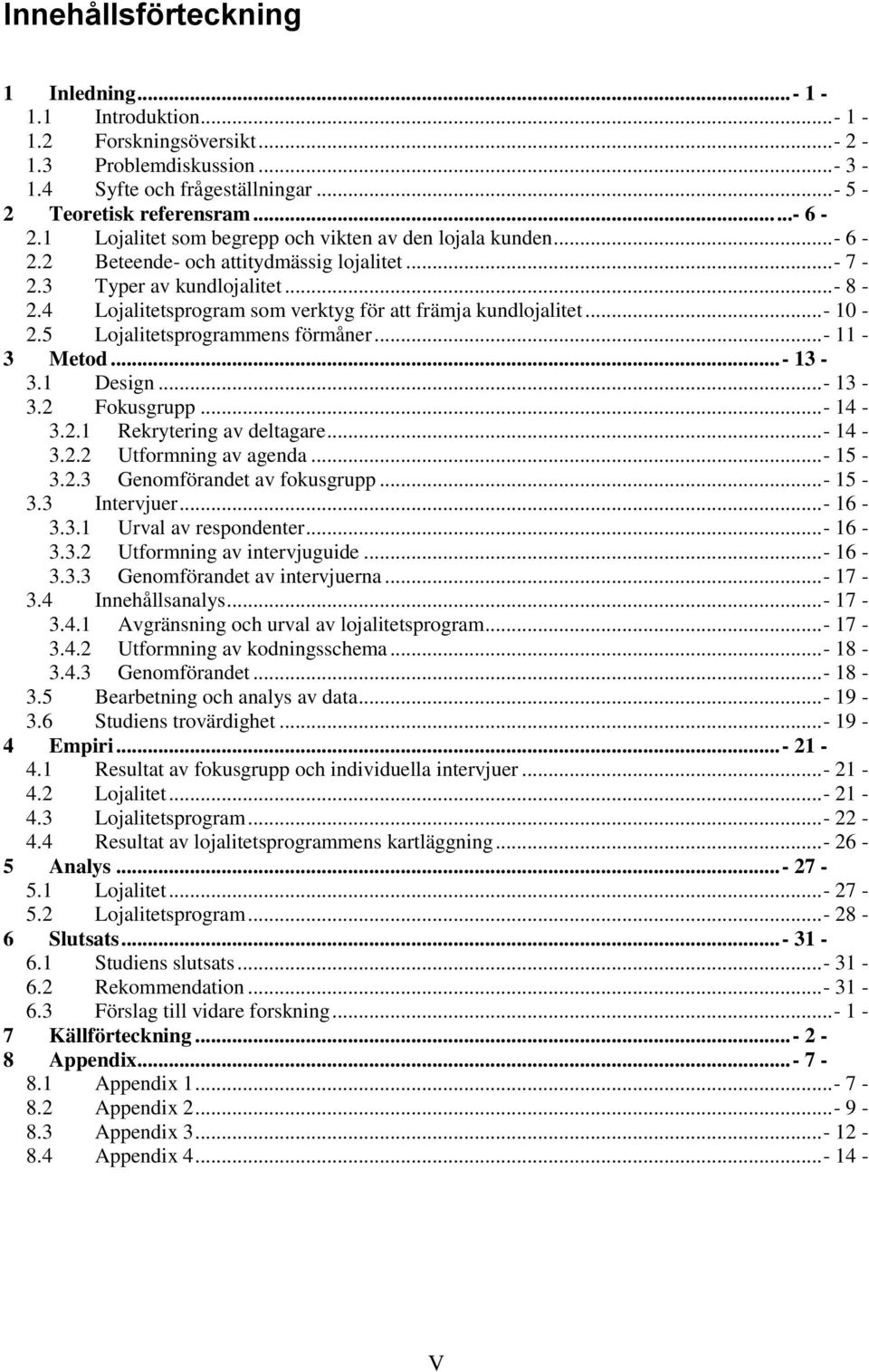 4 Lojalitetsprogram som verktyg för att främja kundlojalitet...- 10-2.5 Lojalitetsprogrammens förmåner...- 11-3 Metod...- 13-3.1 Design...- 13-3.2 Fokusgrupp...- 14-3.2.1 Rekrytering av deltagare.