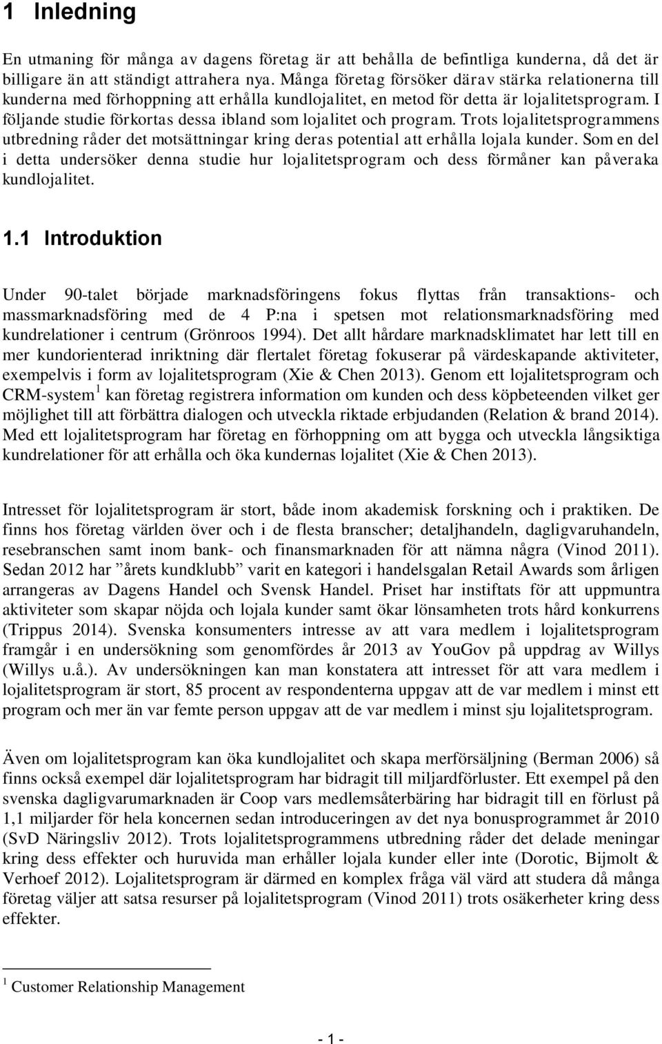 I följande studie förkortas dessa ibland som lojalitet och program. Trots lojalitetsprogrammens utbredning råder det motsättningar kring deras potential att erhålla lojala kunder.