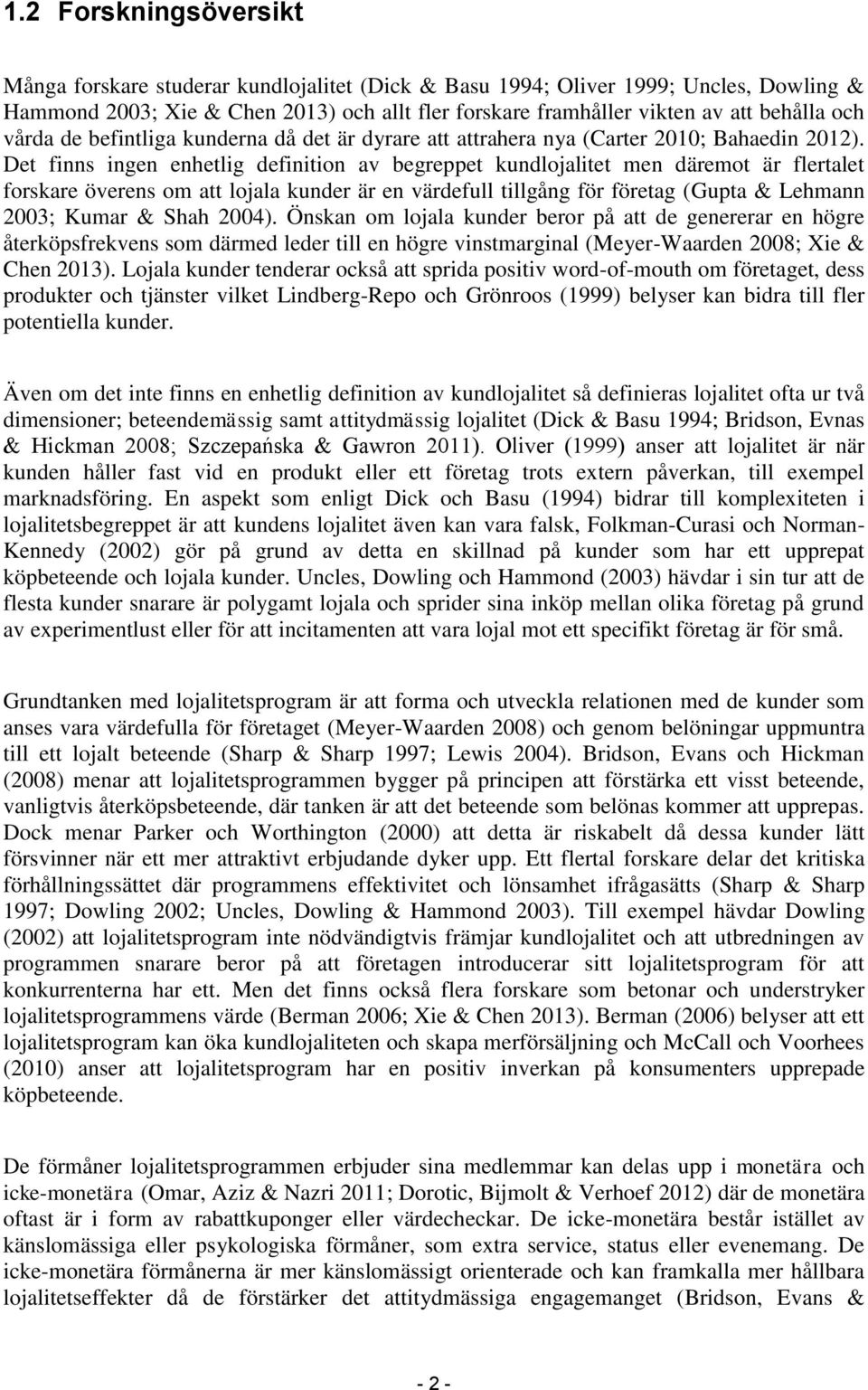 Det finns ingen enhetlig definition av begreppet kundlojalitet men däremot är flertalet forskare överens om att lojala kunder är en värdefull tillgång för företag (Gupta & Lehmann 2003; Kumar & Shah