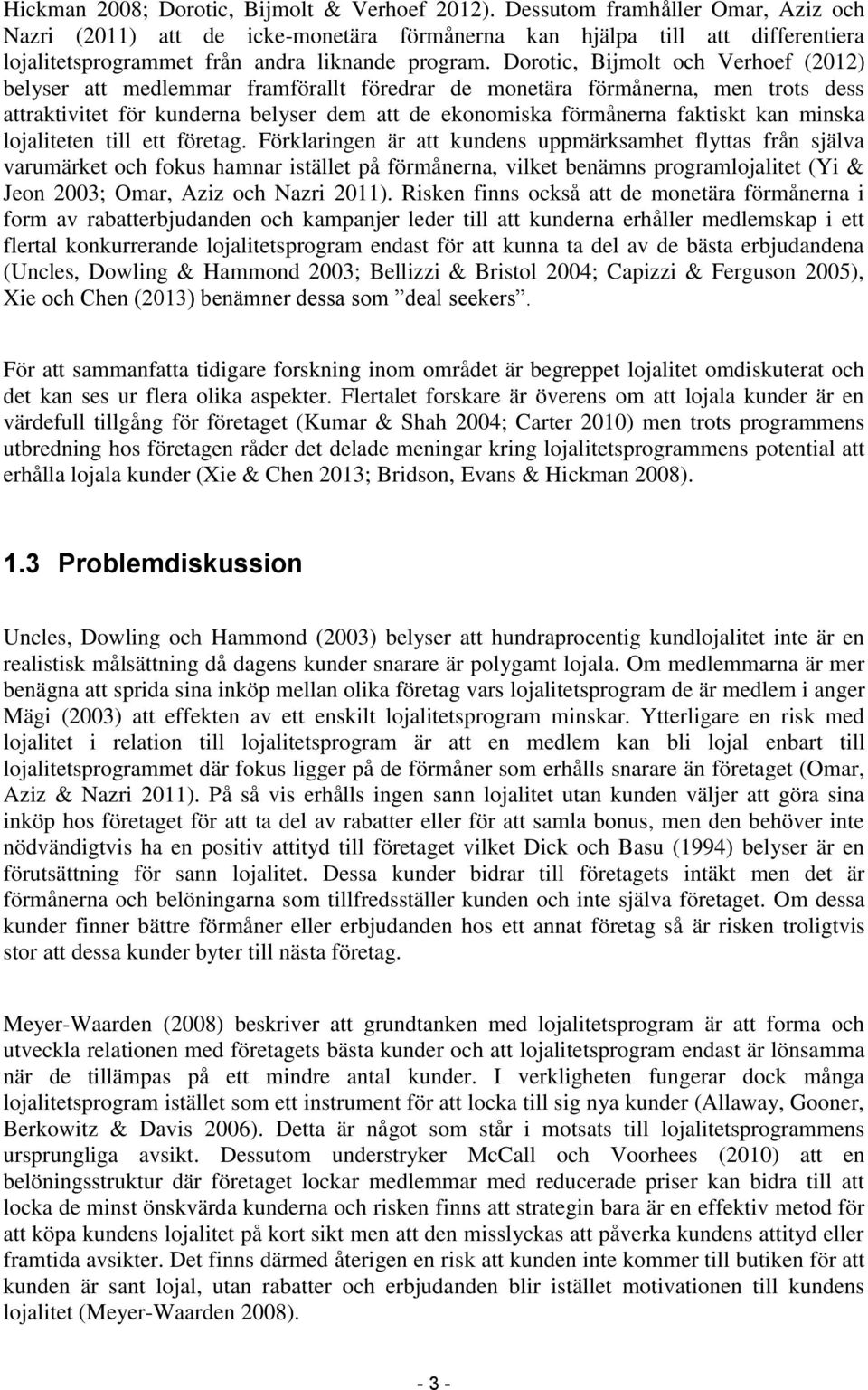 Dorotic, Bijmolt och Verhoef (2012) belyser att medlemmar framförallt föredrar de monetära förmånerna, men trots dess attraktivitet för kunderna belyser dem att de ekonomiska förmånerna faktiskt kan