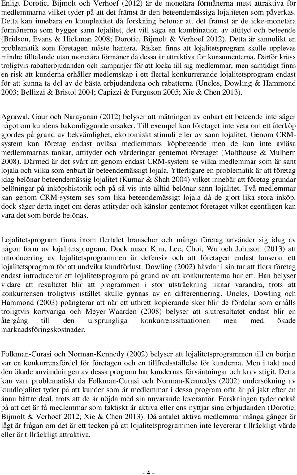 Hickman 2008; Dorotic, Bijmolt & Verhoef 2012). Detta är sannolikt en problematik som företagen måste hantera.