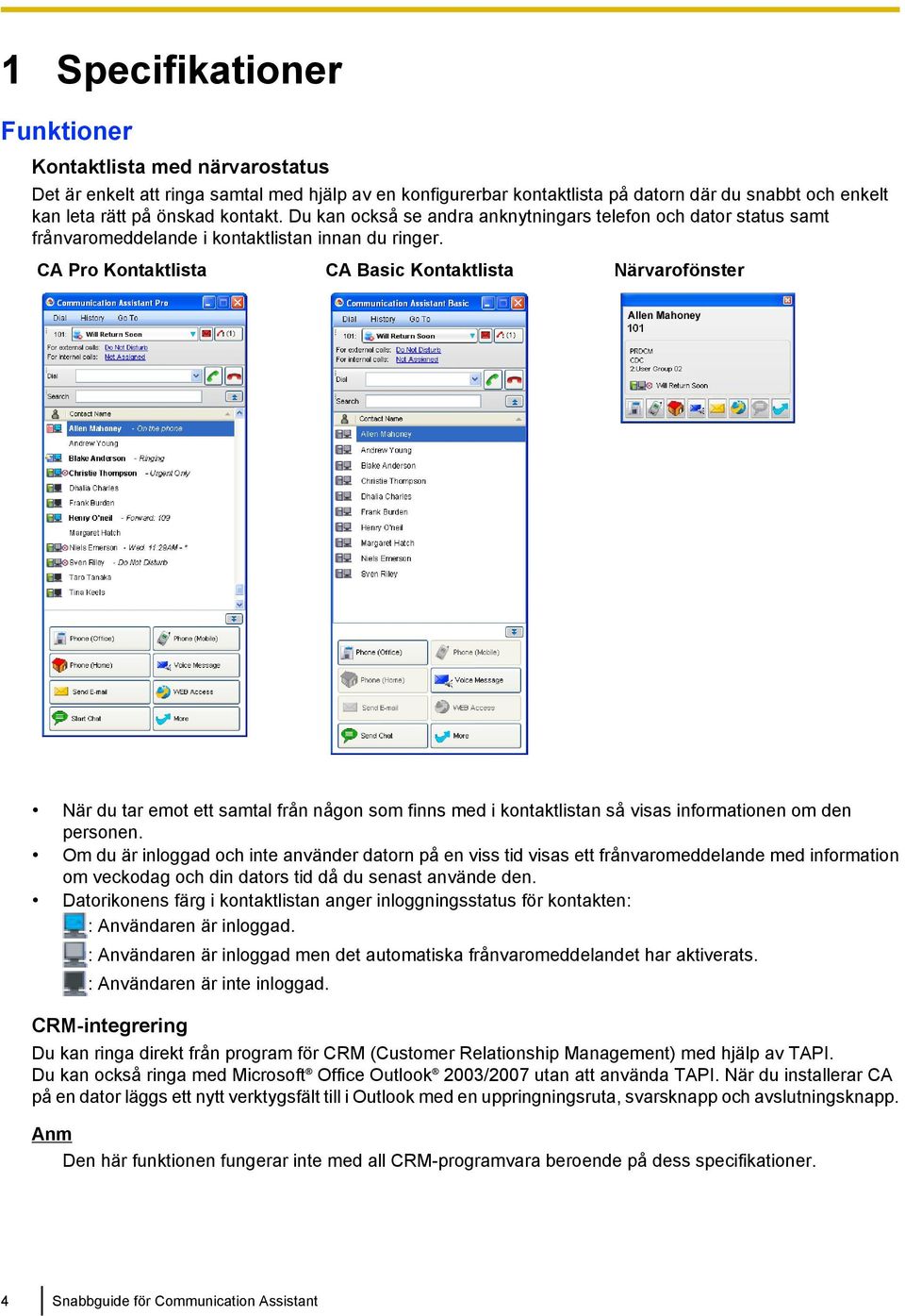 CA Pro Kontaktlista CA Basic Kontaktlista Närvarofönster När du tar emot ett samtal från någon som finns med i kontaktlistan så visas informationen om den personen.