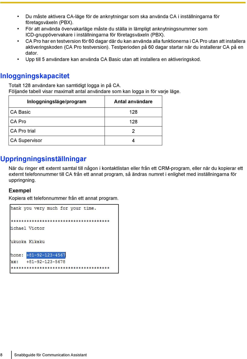 CA Pro har en testversion för 60 dagar där du kan använda alla funktionerna i CA Pro utan att installera aktiveringskoden (CA Pro testversion).