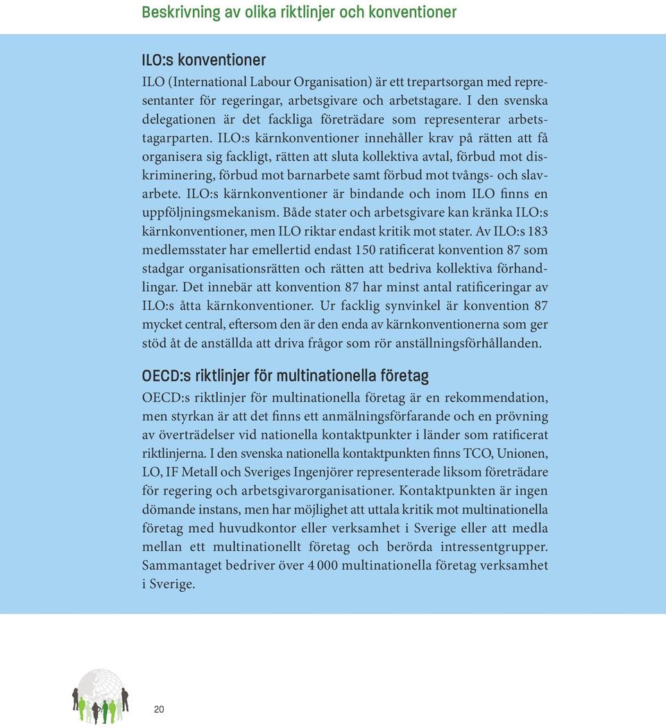 ILO:s kärnkonventioner innehåller krav på rätten att få organisera sig fackligt, rätten att sluta kollektiva avtal, förbud mot diskriminering, förbud mot barnarbete samt förbud mot tvångs- och