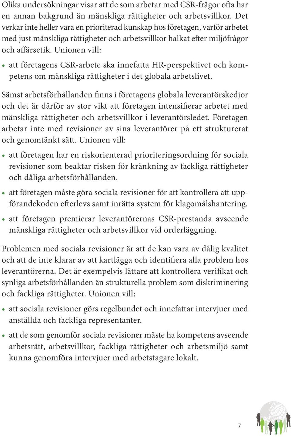 Unionen vill: att företagens CSR-arbete ska innefatta HR-perspektivet och kompetens om mänskliga rättigheter i det globala arbetslivet.