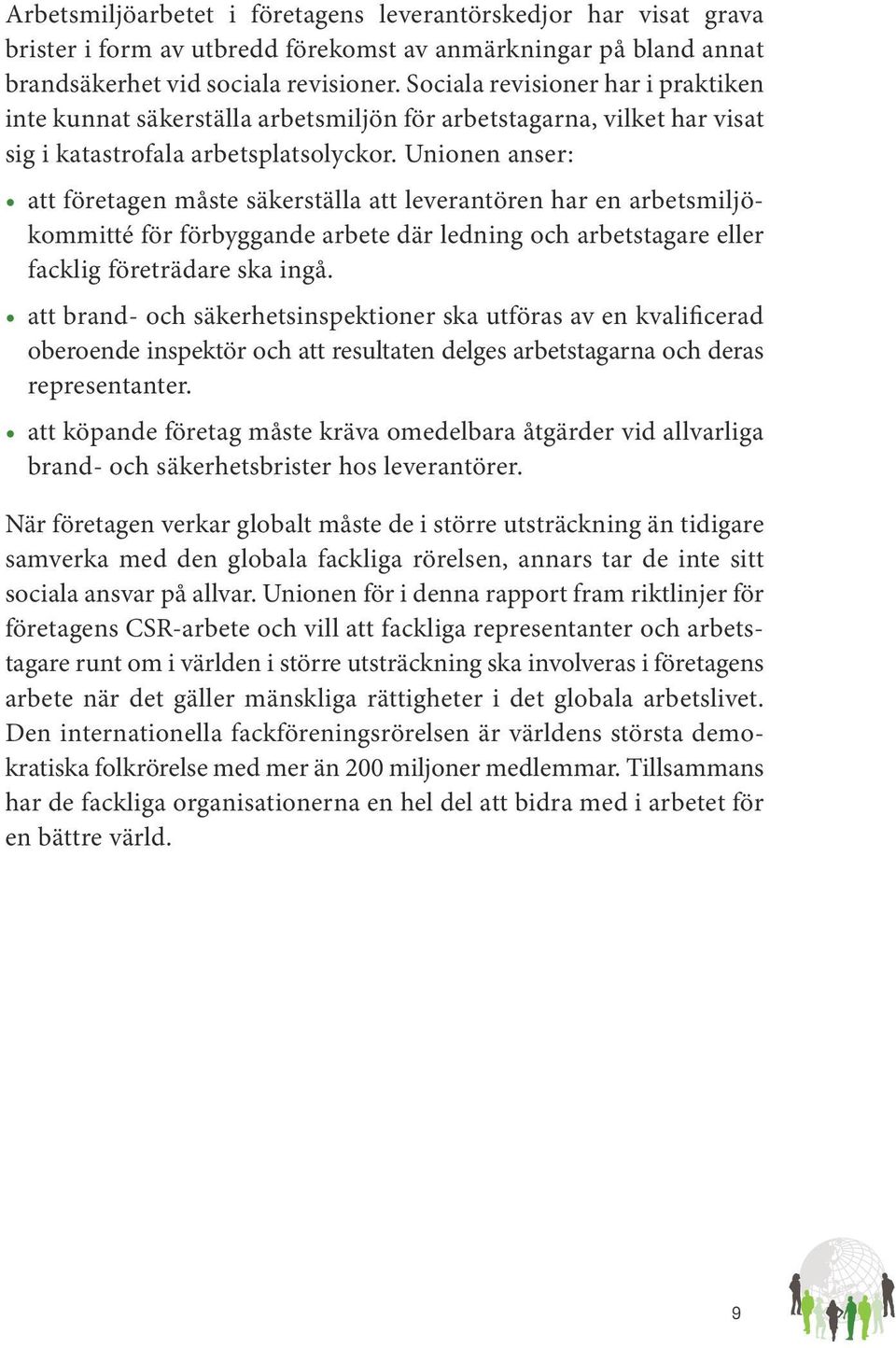 Unionen anser: att företagen måste säkerställa att leverantören har en arbetsmiljökommitté för förbyggande arbete där ledning och arbetstagare eller facklig företrädare ska ingå.