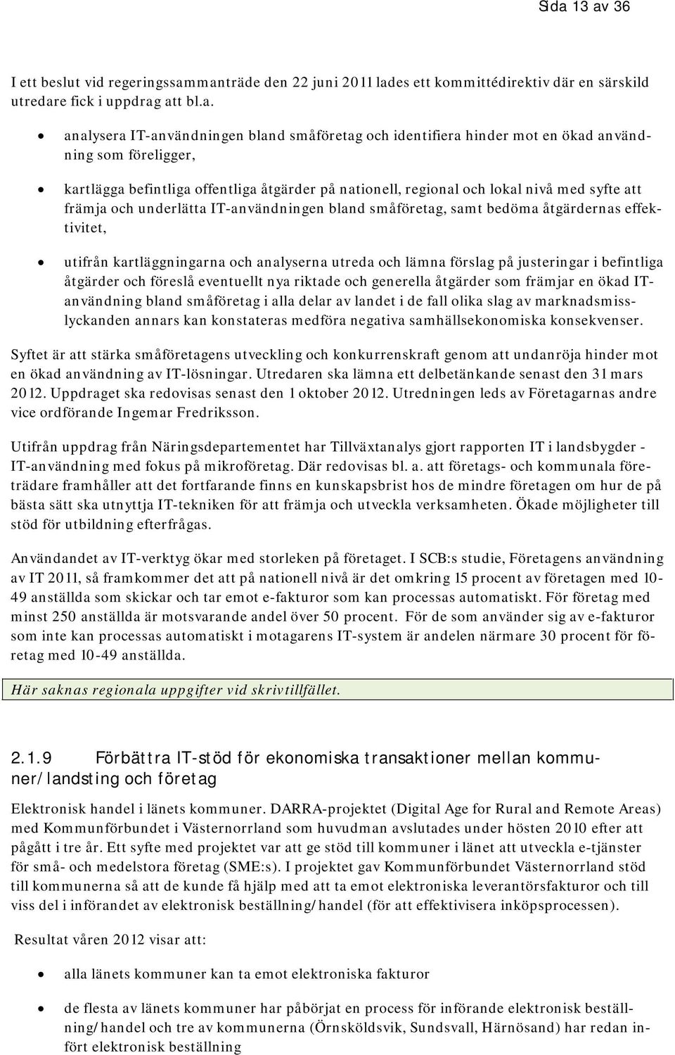 småföretag, samt bedöma åtgärdernas effektivitet, utifrån kartläggningarna och analyserna utreda och lämna förslag på justeringar i befintliga åtgärder och föreslå eventuellt nya riktade och