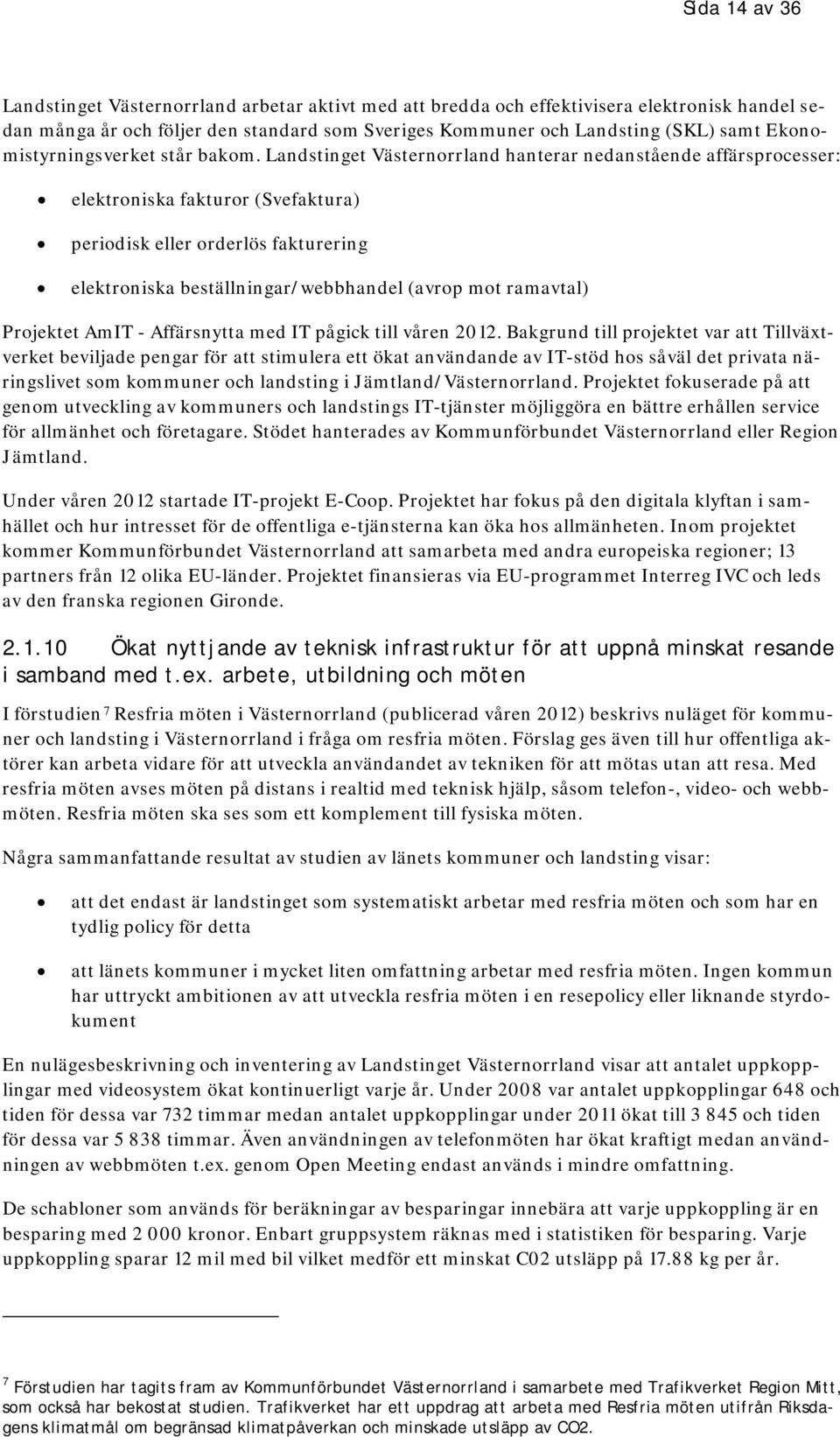 Landstinget Västernorrland hanterar nedanstående affärsprocesser: elektroniska fakturor (Svefaktura) periodisk eller orderlös fakturering elektroniska beställningar/webbhandel (avrop mot ramavtal)