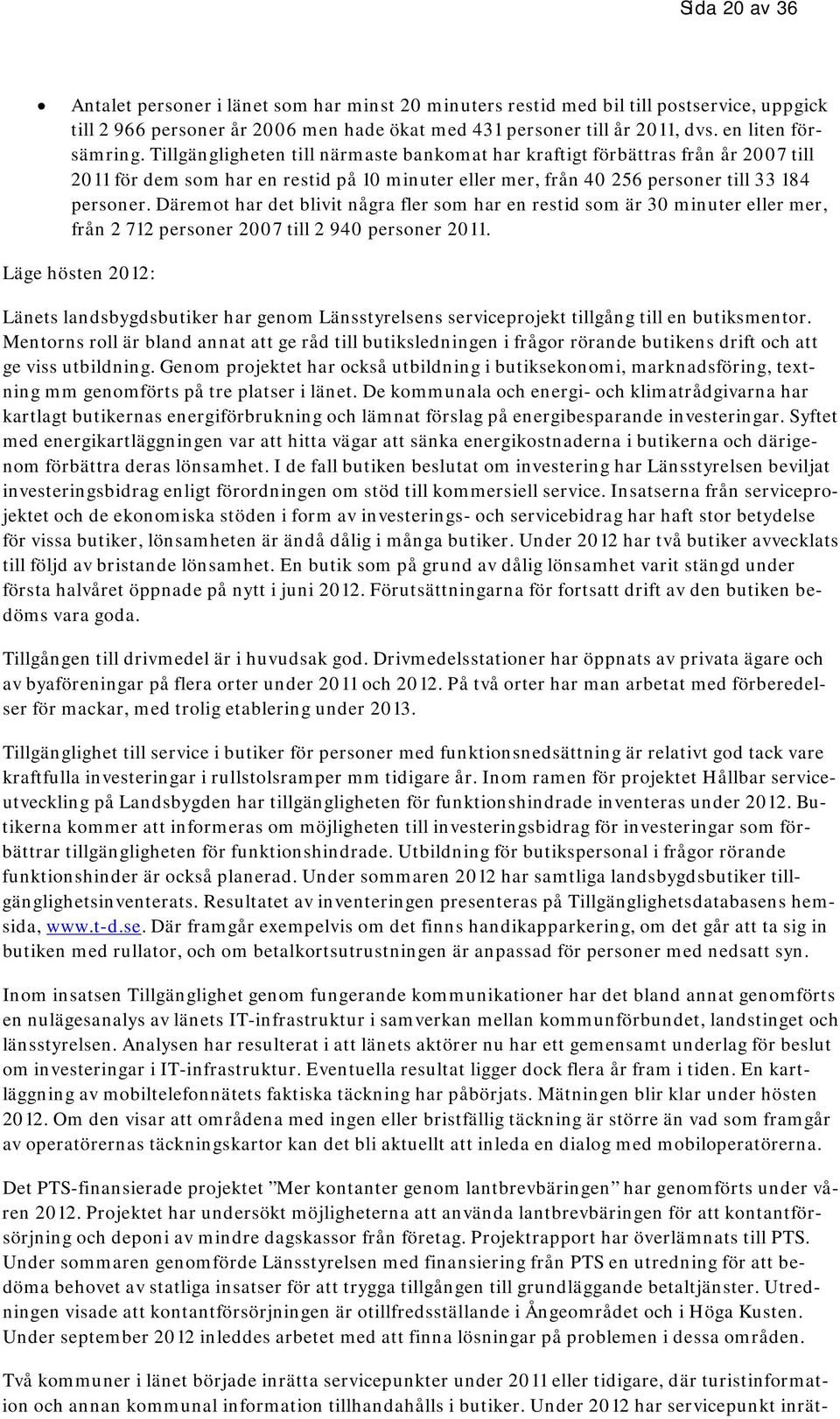 Tillgängligheten till närmaste bankomat har kraftigt förbättras från år 2007 till 2011 för dem som har en restid på 10 minuter eller mer, från 40 256 personer till 33 184 personer.