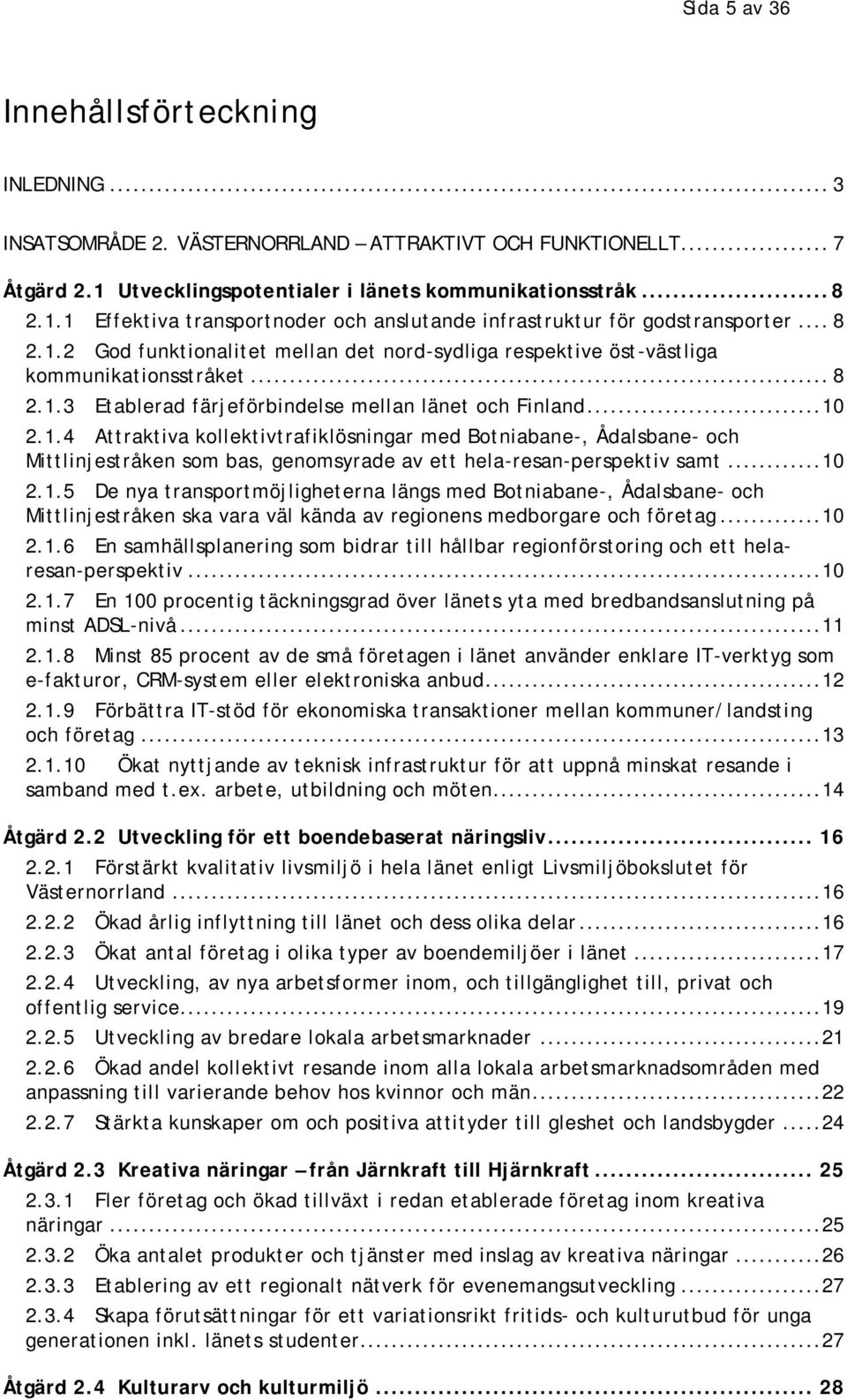 .. 10 2.1.5 De nya transportmöjligheterna längs med Botniabane-, Ådalsbane- och Mittlinjestråken ska vara väl kända av regionens medborgare och företag... 10 2.1.6 En samhällsplanering som bidrar till hållbar regionförstoring och ett helaresan-perspektiv.