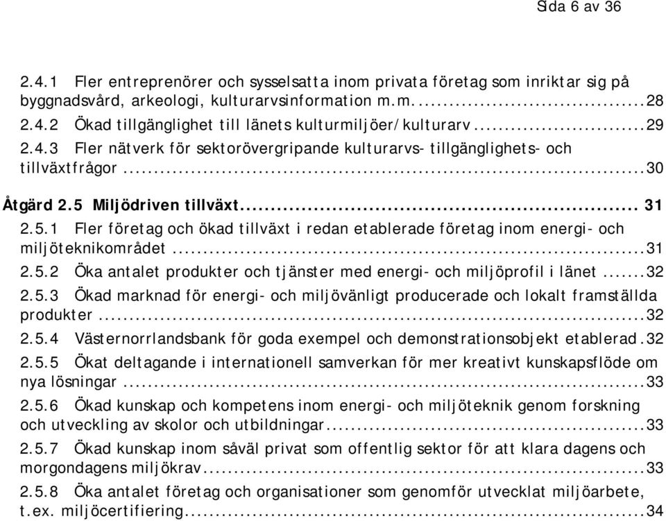 Miljödriven tillväxt... 31 2.5.1 Fler företag och ökad tillväxt i redan etablerade företag inom energi- och miljöteknikområdet... 31 2.5.2 Öka antalet produkter och tjänster med energi- och miljöprofil i länet.