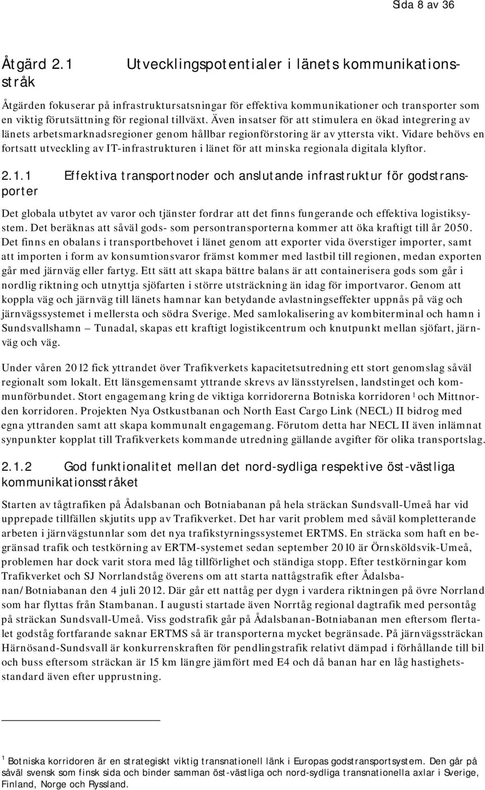 Även insatser för att stimulera en ökad integrering av länets arbetsmarknadsregioner genom hållbar regionförstoring är av yttersta vikt.