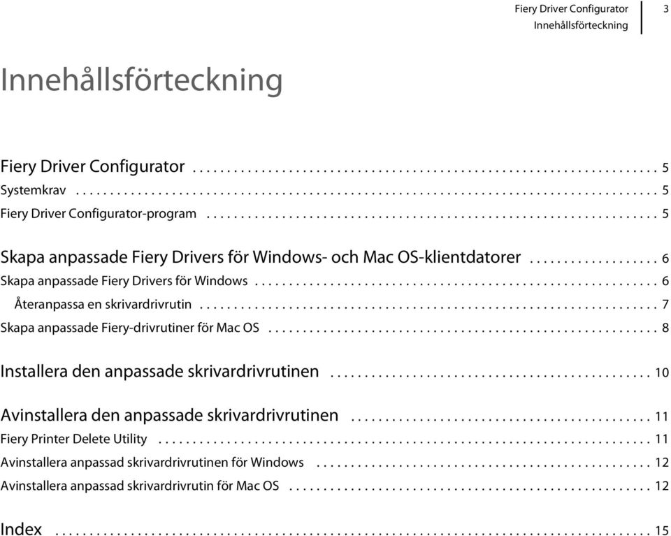 ..6 Återanpassa en skrivardrivrutin...7 Skapa anpassade Fiery-drivrutiner för Mac OS...8 Installera den anpassade skrivardrivrutinen.