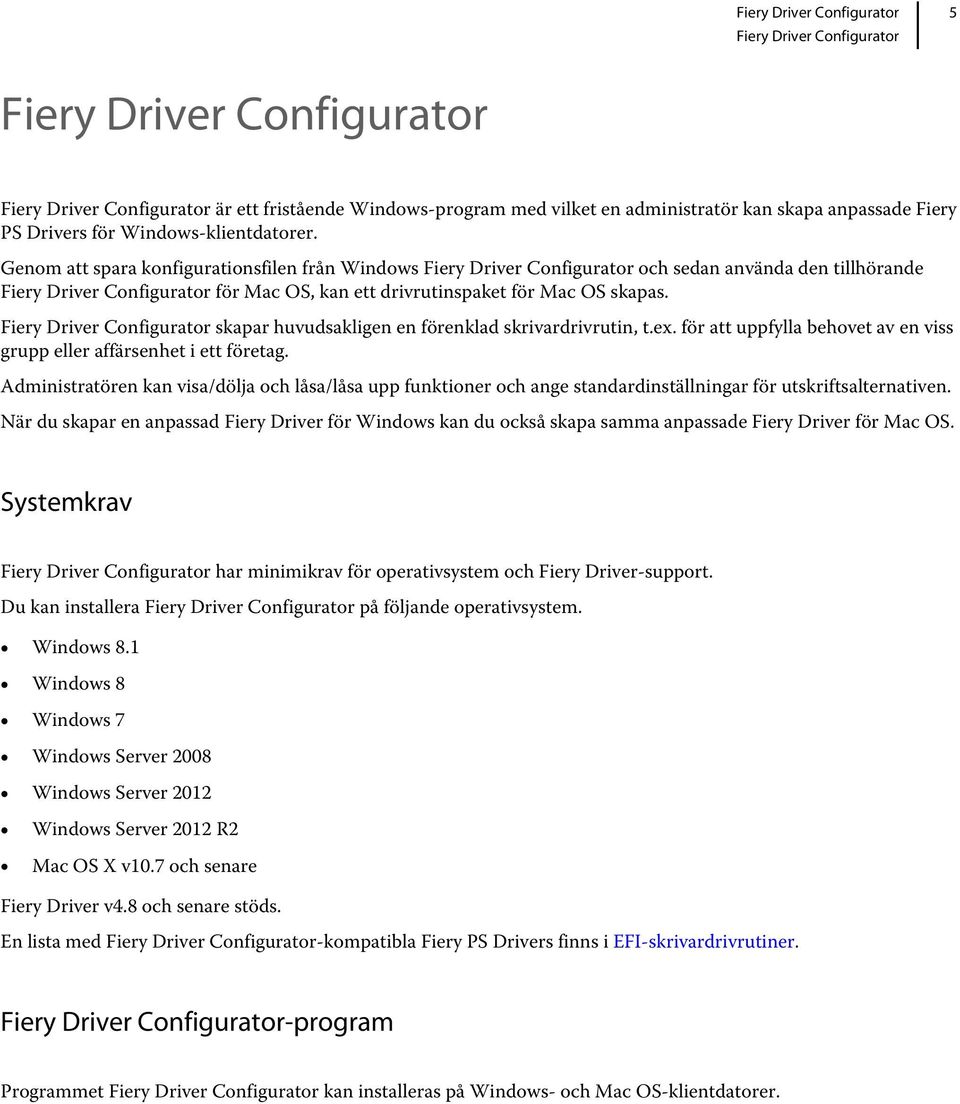 Genom att spara konfigurationsfilen från Windows Fiery Driver Configurator och sedan använda den tillhörande Fiery Driver Configurator för Mac OS, kan ett drivrutinspaket för Mac OS skapas.