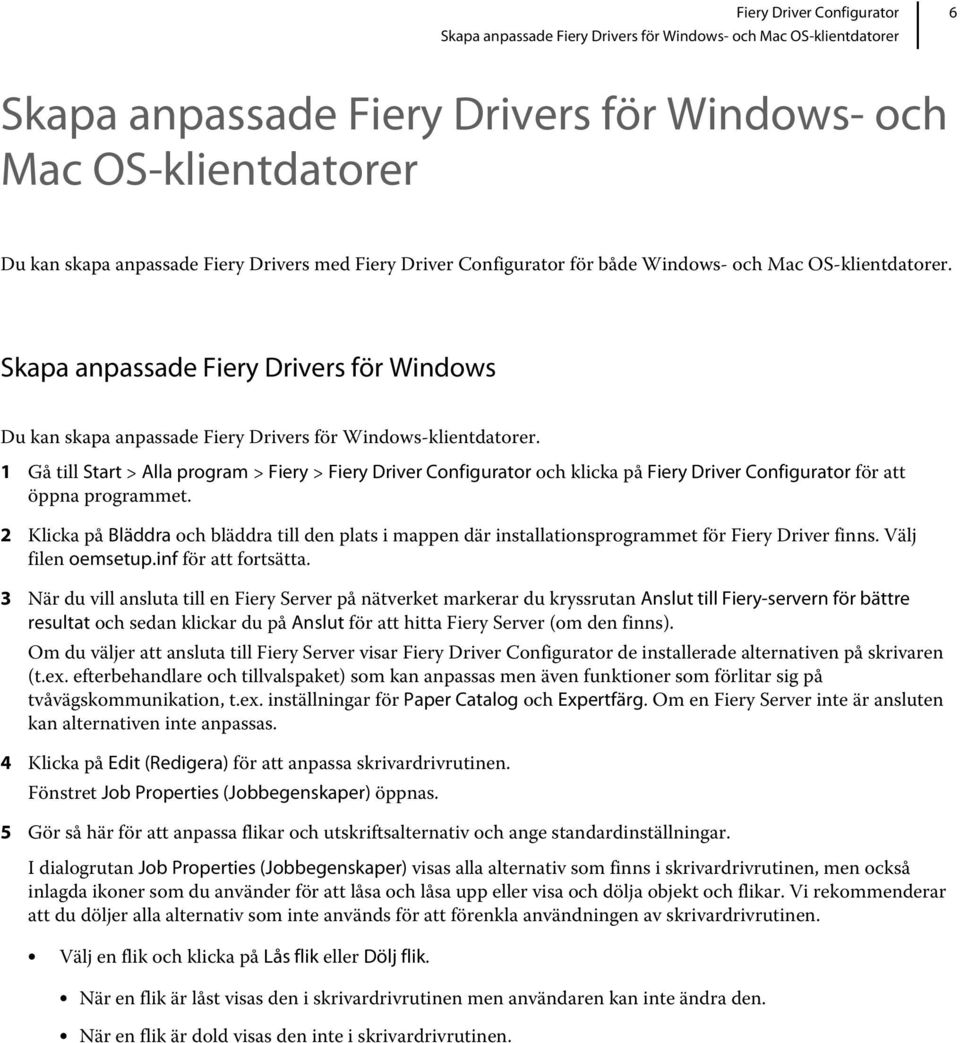 1 Gå till Start > Alla program > Fiery > Fiery Driver Configurator och klicka på Fiery Driver Configurator för att öppna programmet.