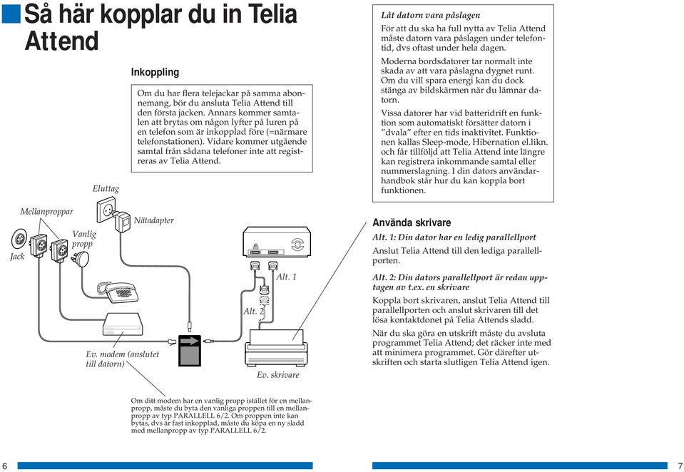 Vidare kommer utgående samtal från sådana telefoner inte att registreras av Telia Attend.