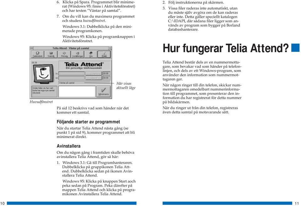 Här visas aktuellt läge På sid 12 beskrivs vad som händer när det kommer ett samtal.