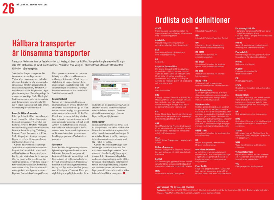 IPP Integrated Product Policy. IPPC Integrated Pollution Prevention Control. ISM Information Security Management, eller informationssäkerhetsledning.