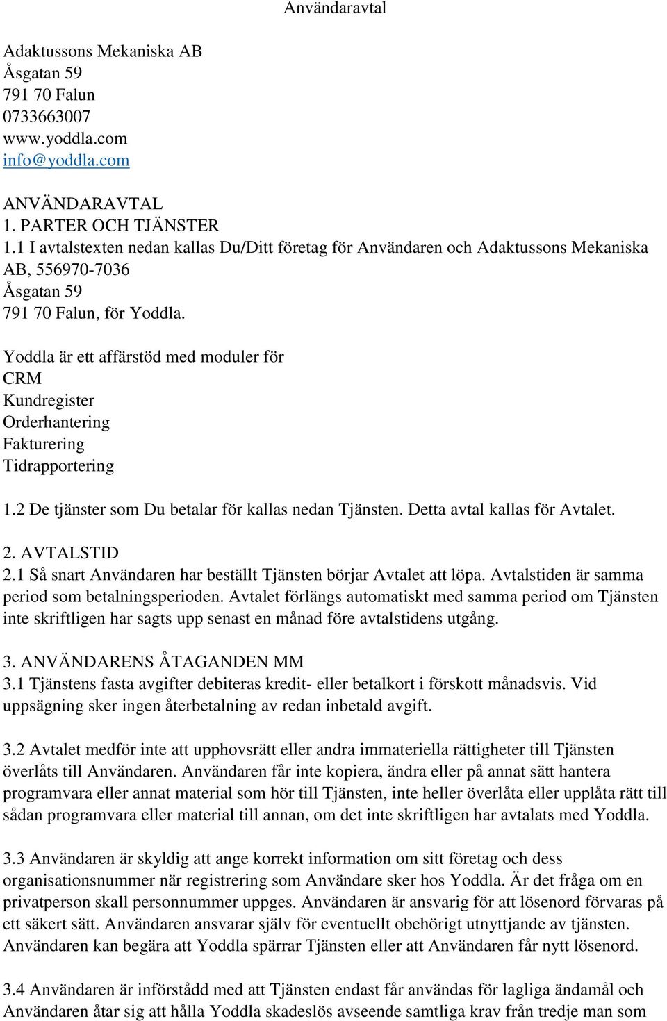 Yoddla är ett affärstöd med moduler för CRM Kundregister Orderhantering Fakturering Tidrapportering 1.2 De tjänster som Du betalar för kallas nedan Tjänsten. Detta avtal kallas för Avtalet. 2.