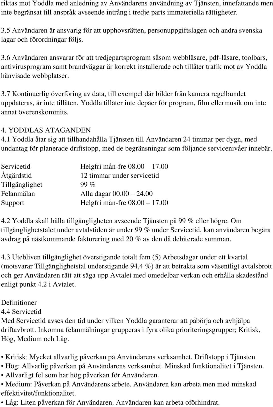 6 Användaren ansvarar för att tredjepartsprogram såsom webbläsare, pdf-läsare, toolbars, antivirusprogram samt brandväggar är korrekt installerade och tillåter trafik mot av Yoddla hänvisade