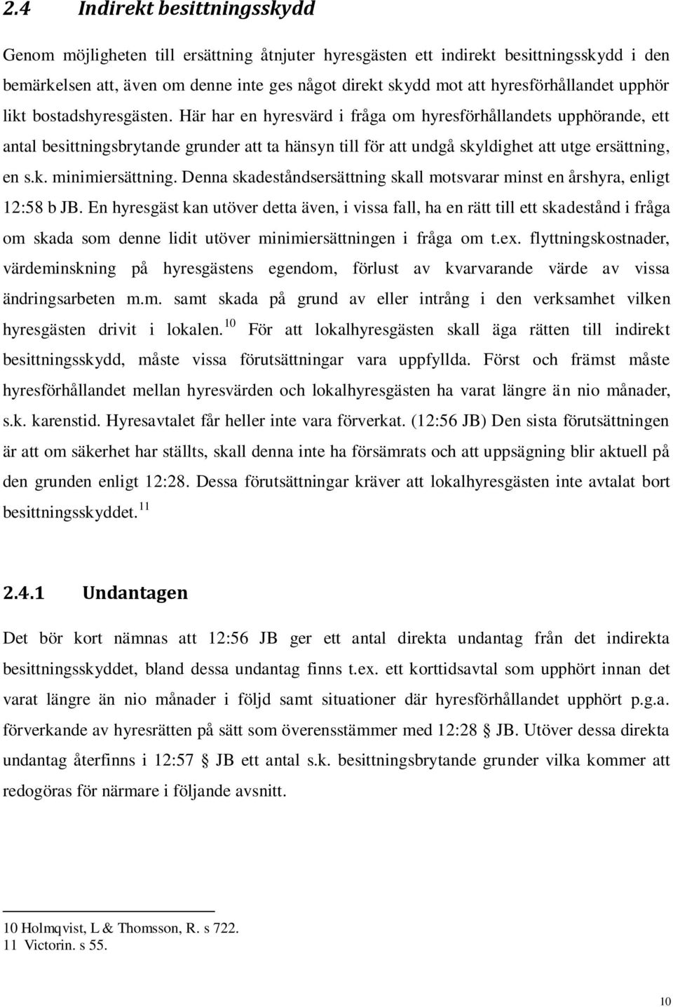 Här har en hyresvärd i fråga om hyresförhållandets upphörande, ett antal besittningsbrytande grunder att ta hänsyn till för att undgå skyldighet att utge ersättning, en s.k. minimiersättning.