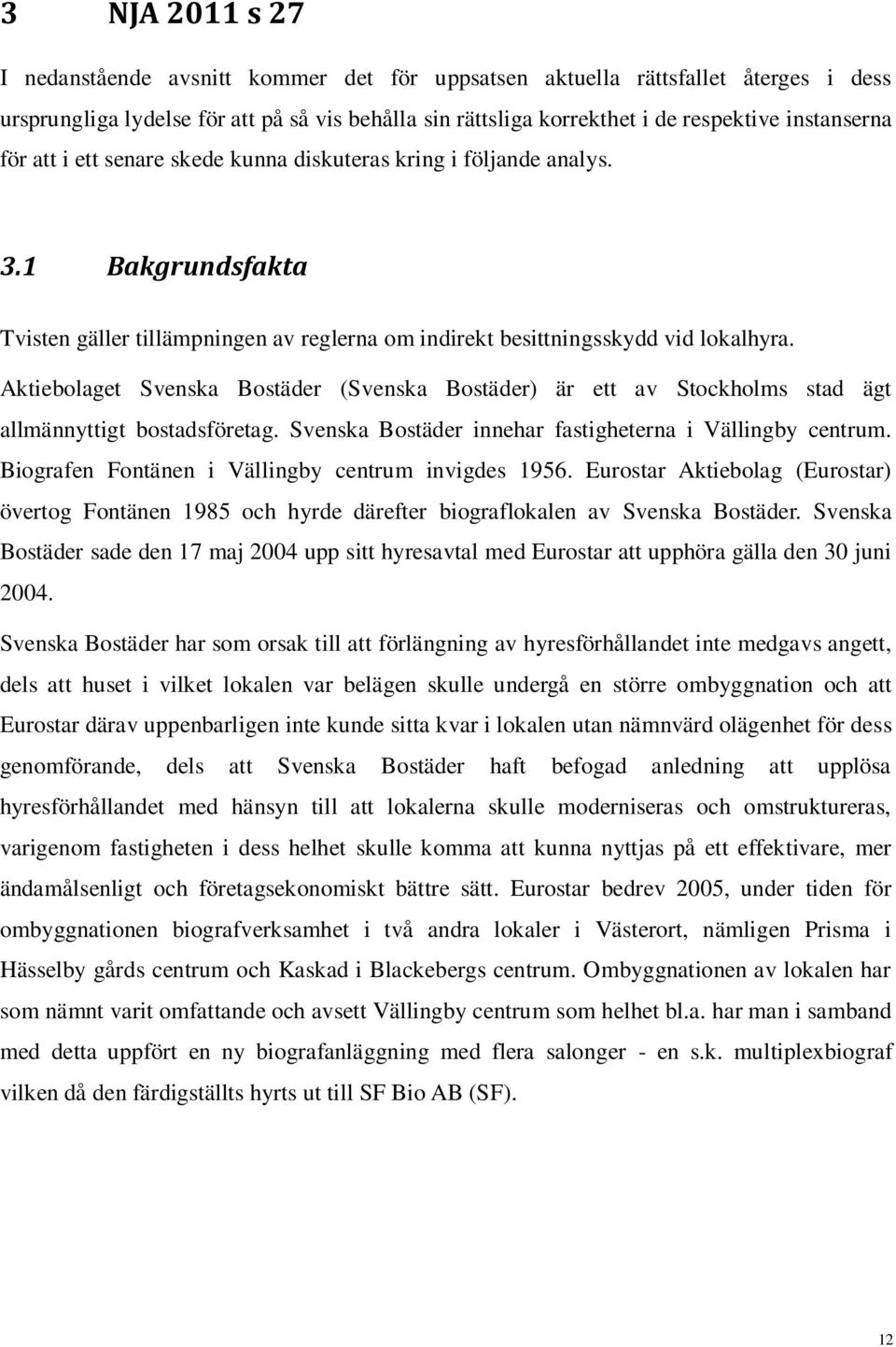 Aktiebolaget Svenska Bostäder (Svenska Bostäder) är ett av Stockholms stad ägt allmännyttigt bostadsföretag. Svenska Bostäder innehar fastigheterna i Vällingby centrum.