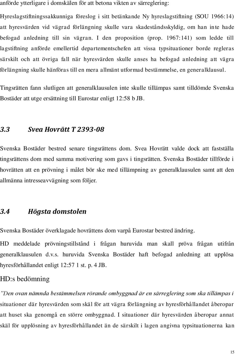 1967:141) som ledde till lagstiftning anförde emellertid departementschefen att vissa typsituationer borde regleras särskilt och att övriga fall när hyresvärden skulle anses ha befogad anledning att