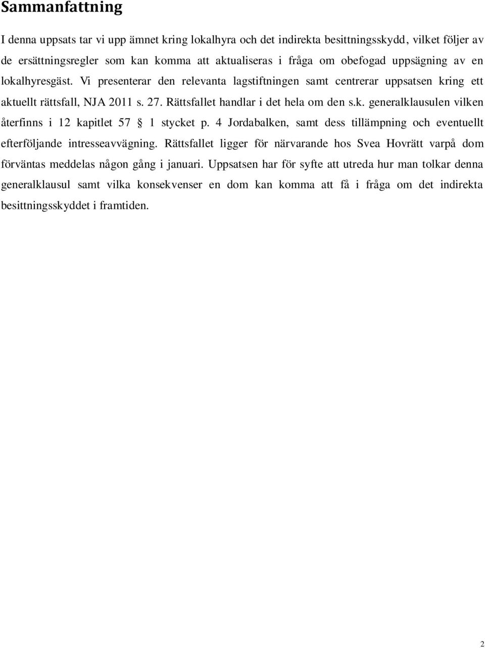 4 Jordabalken, samt dess tillämpning och eventuellt efterföljande intresseavvägning. Rättsfallet ligger för närvarande hos Svea Hovrätt varpå dom förväntas meddelas någon gång i januari.