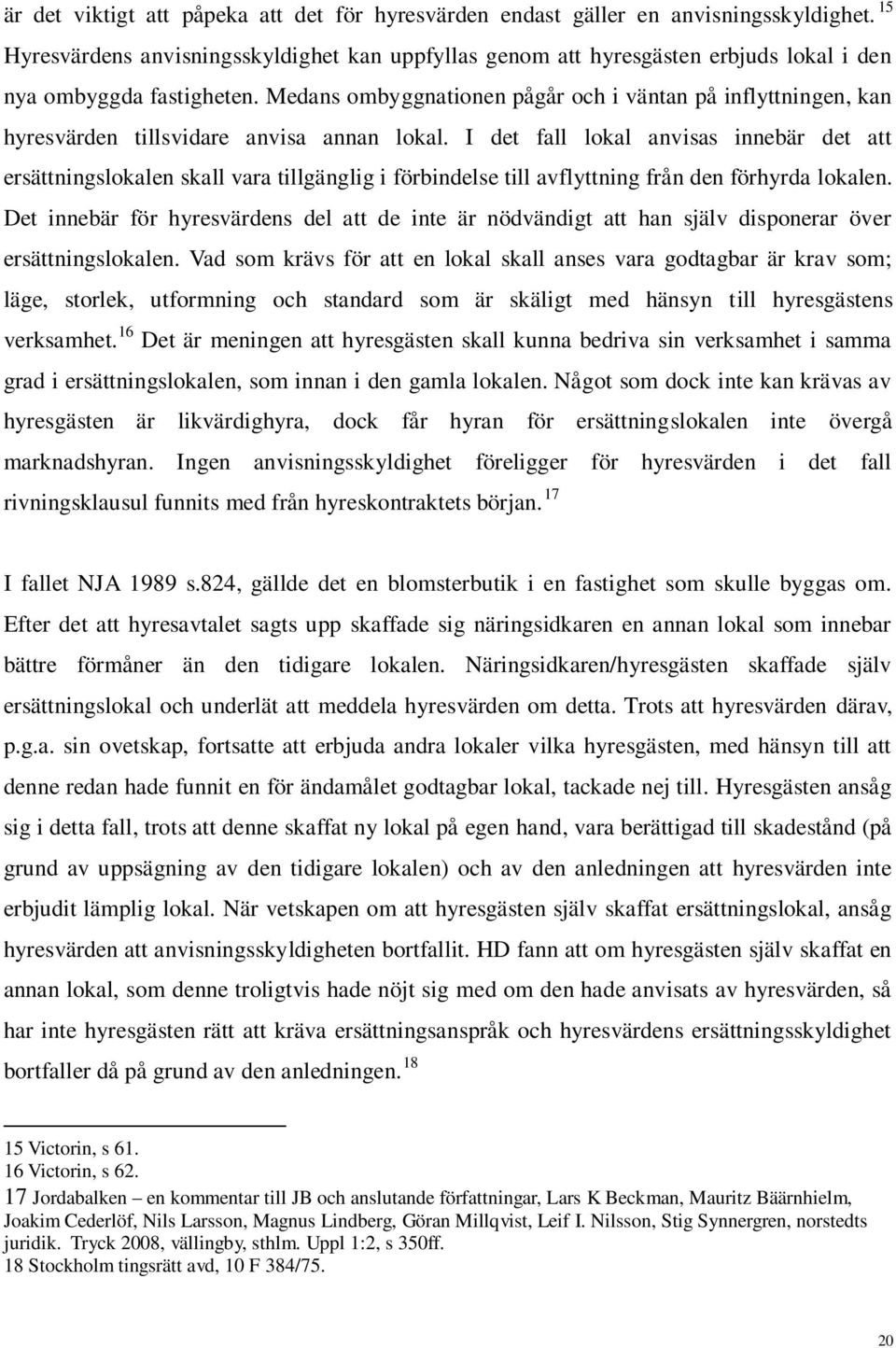 Medans ombyggnationen pågår och i väntan på inflyttningen, kan hyresvärden tillsvidare anvisa annan lokal.