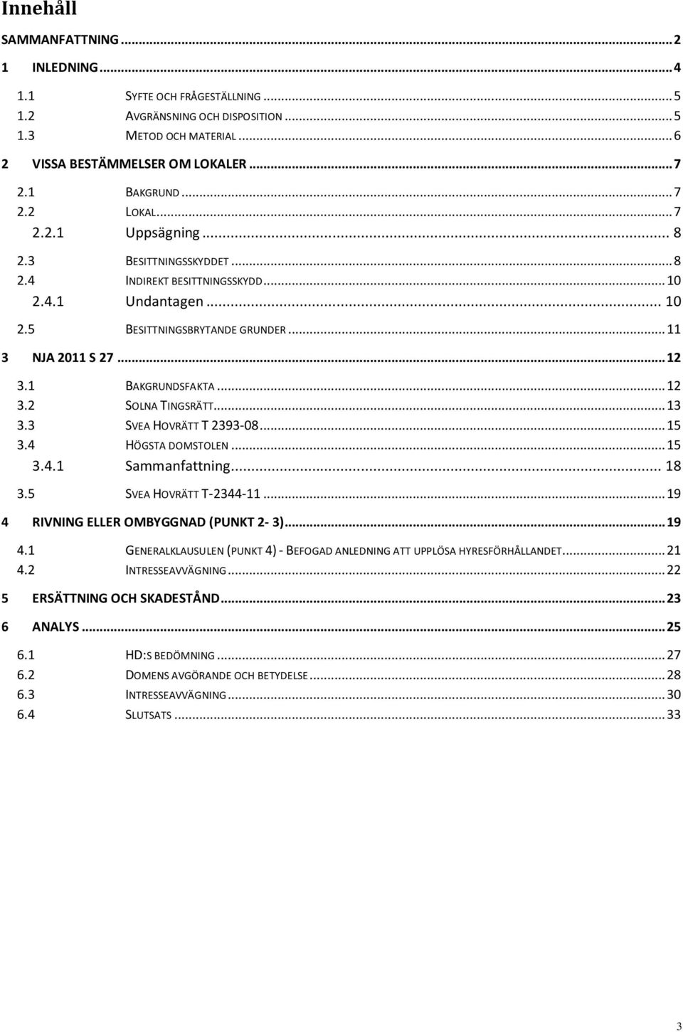 .. 13 3.3 SVEA HOVRÄTT T 2393-08... 15 3.4 HÖGSTA DOMSTOLEN... 15 3.4.1 Sammanfattning... 18 3.5 SVEA HOVRÄTT T-2344-11... 19 4 