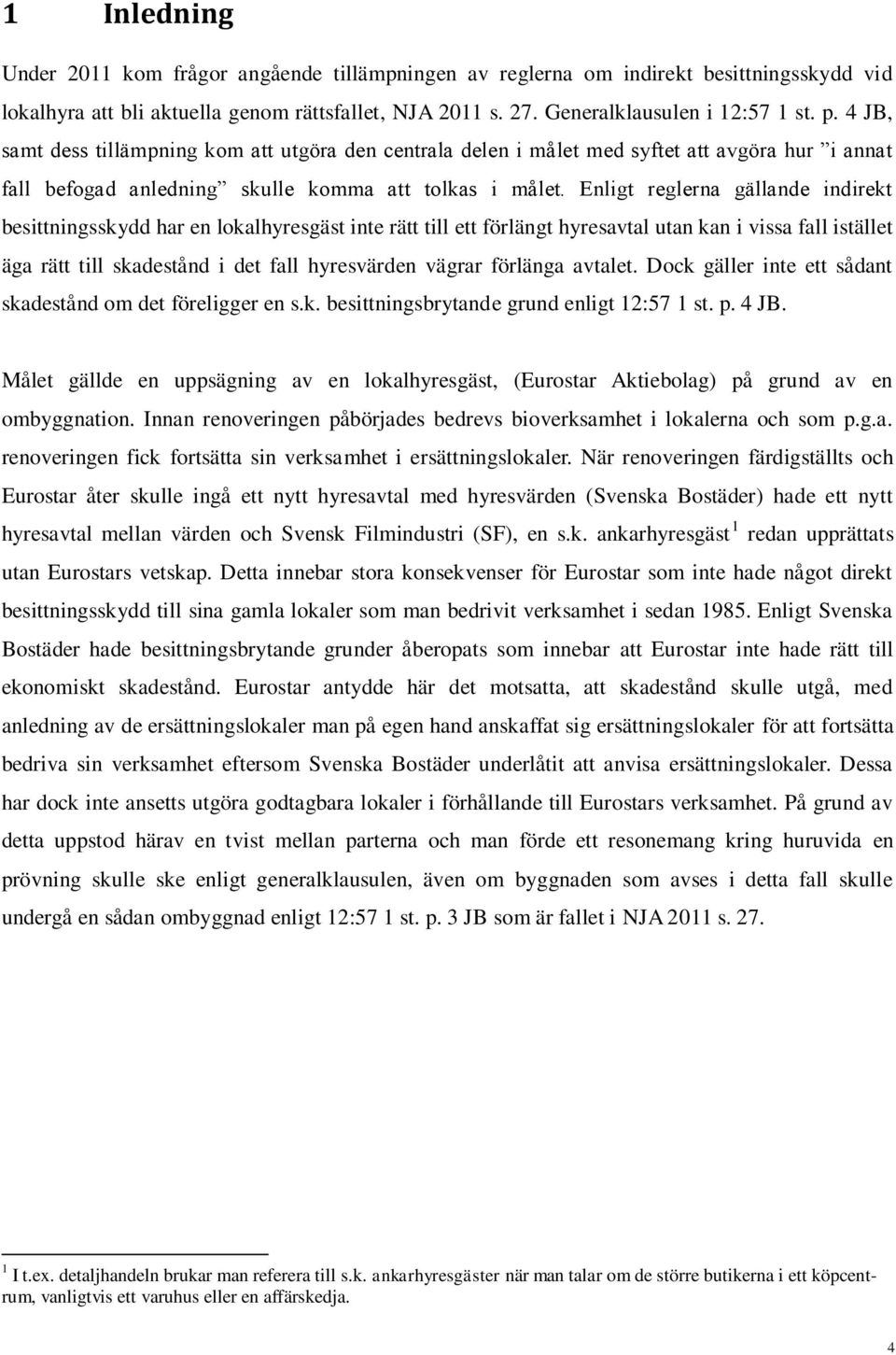 Enligt reglerna gällande indirekt besittningsskydd har en lokalhyresgäst inte rätt till ett förlängt hyresavtal utan kan i vissa fall istället äga rätt till skadestånd i det fall hyresvärden vägrar