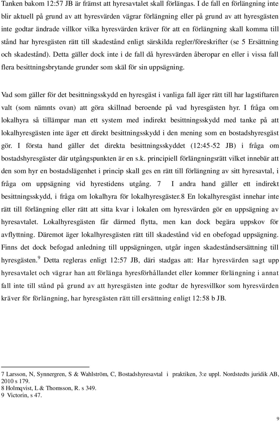 skall komma till stånd har hyresgästen rätt till skadestånd enligt särskilda regler/föreskrifter (se 5 Ersättning och skadestånd).