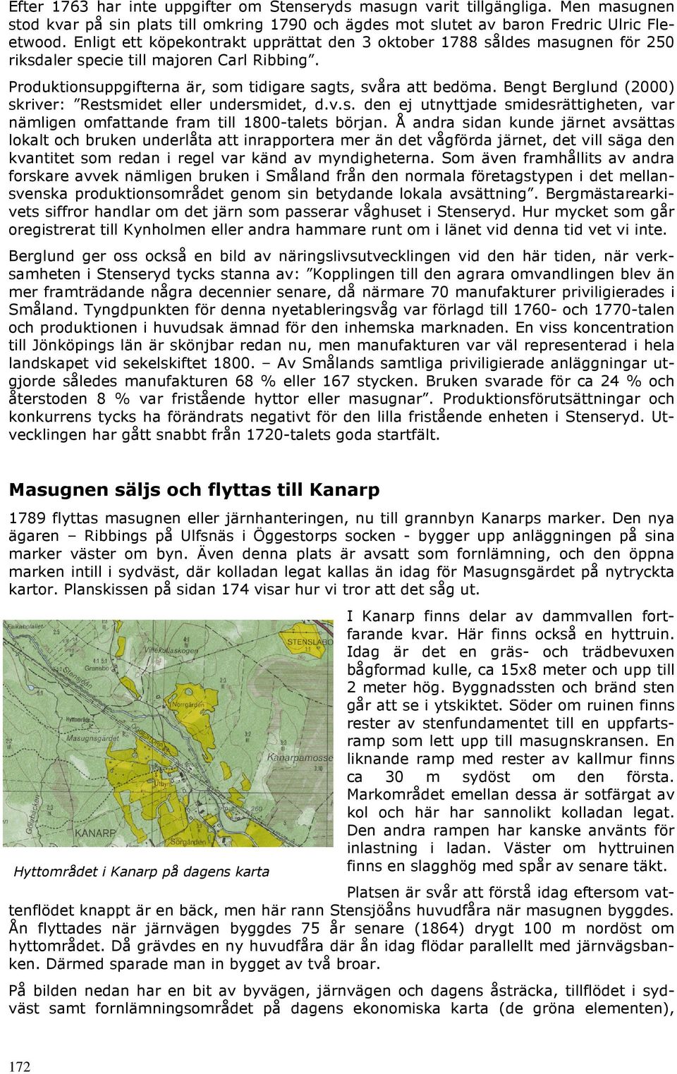 Bengt Berglund (2000) skriver: Restsmidet eller undersmidet, d.v.s. den ej utnyttjade smidesrättigheten, var nämligen omfattande fram till 1800-talets början.