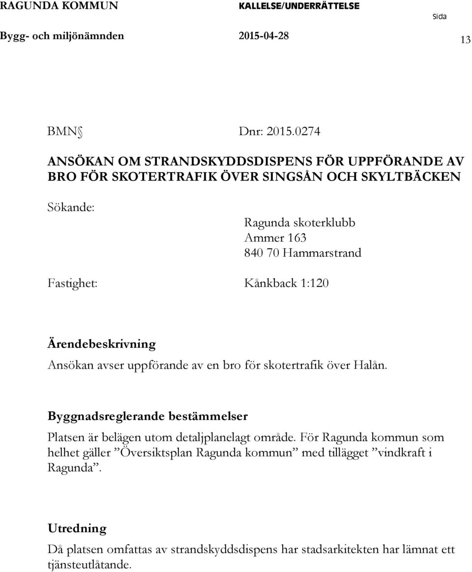 Hammarstrand Fastighet: Kånkback 1:10 Ärendebeskrivning Ansökan avser uppförande av en bro för skotertrafik över Halån.