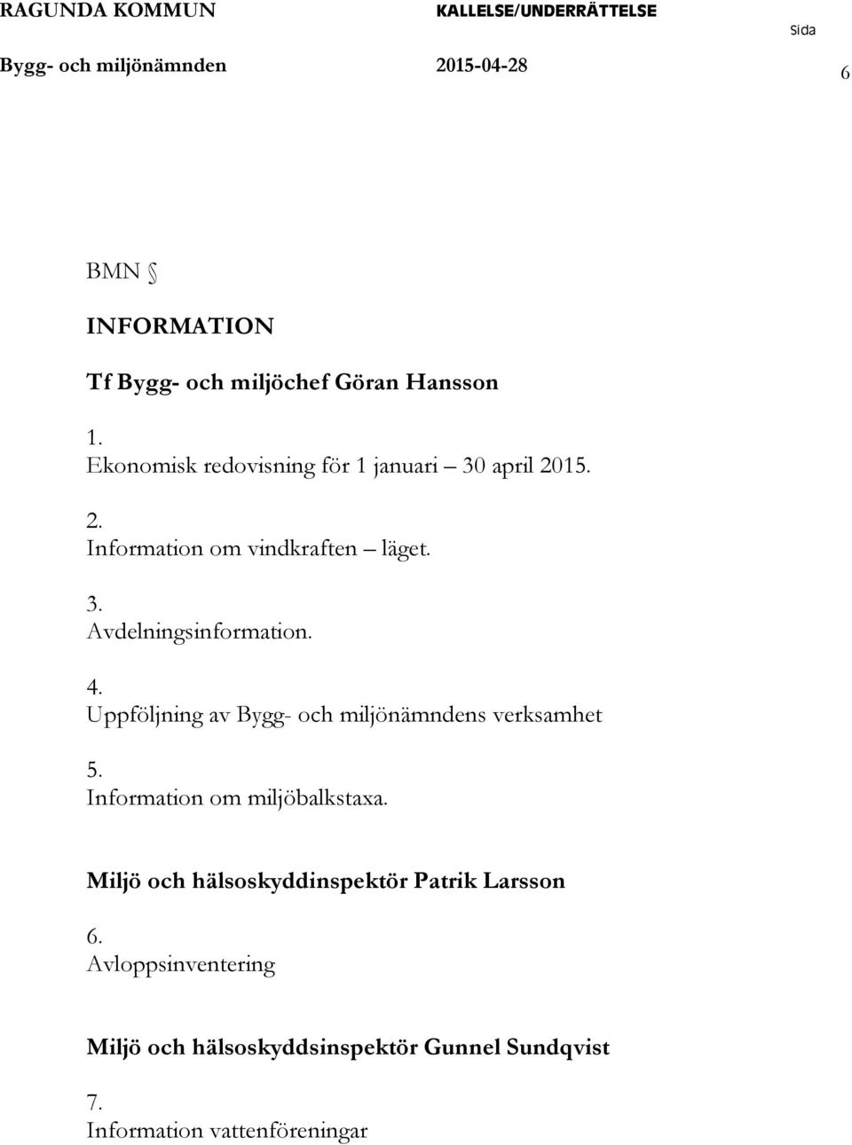 4. Uppföljning av Bygg- och miljönämndens verksamhet 5. Information om miljöbalkstaxa.