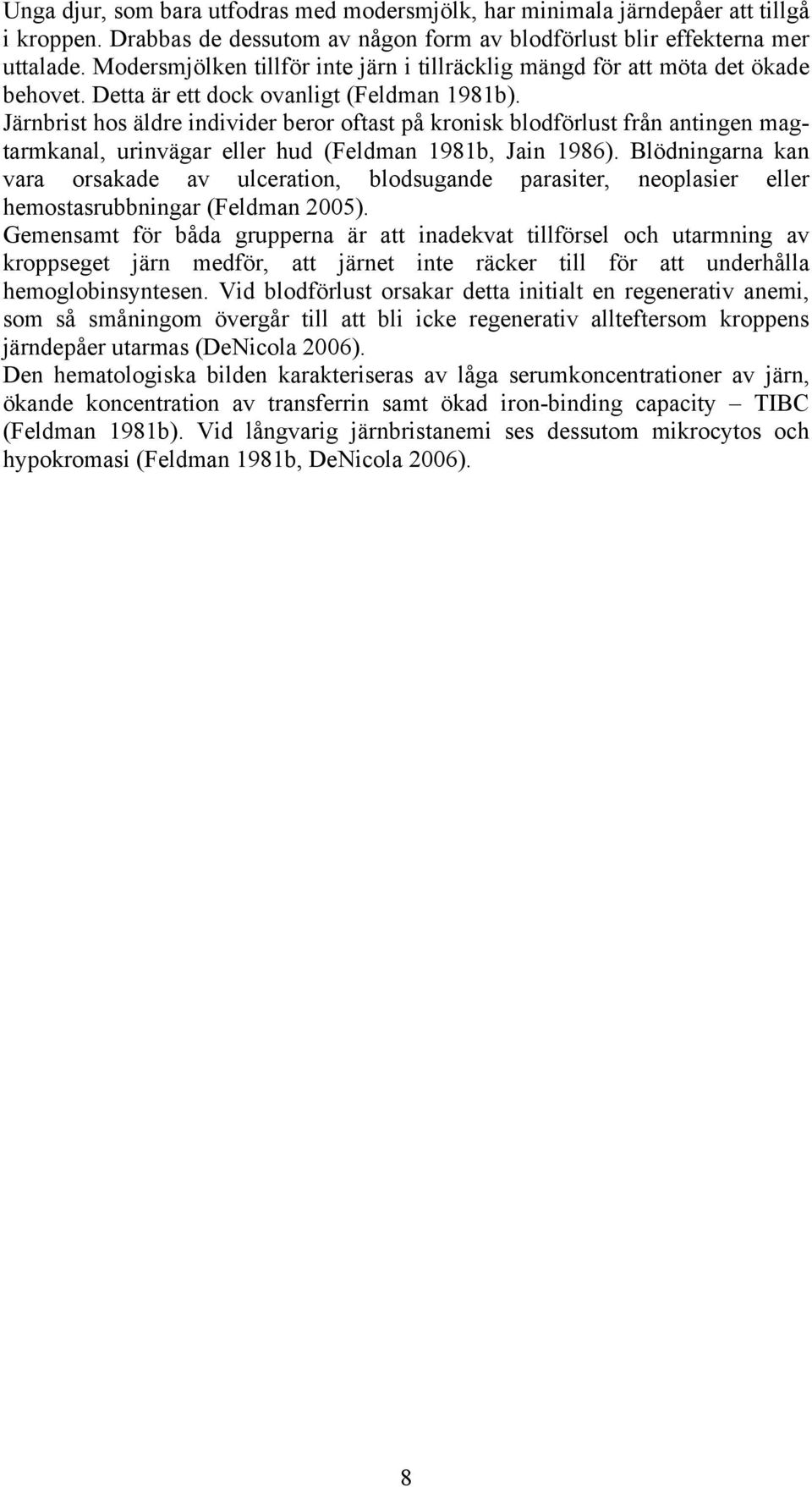 Järnbrist hos äldre individer beror oftast på kronisk blodförlust från antingen magtarmkanal, urinvägar eller hud (Feldman 1981b, Jain 1986).