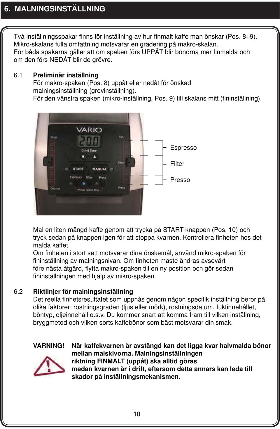 8) uppåt eller nedåt för önskad malningsinställning (grovinställning). För den vänstra spaken (mikro-inställning, Pos. 9) till skalans mitt (fi ninställning).