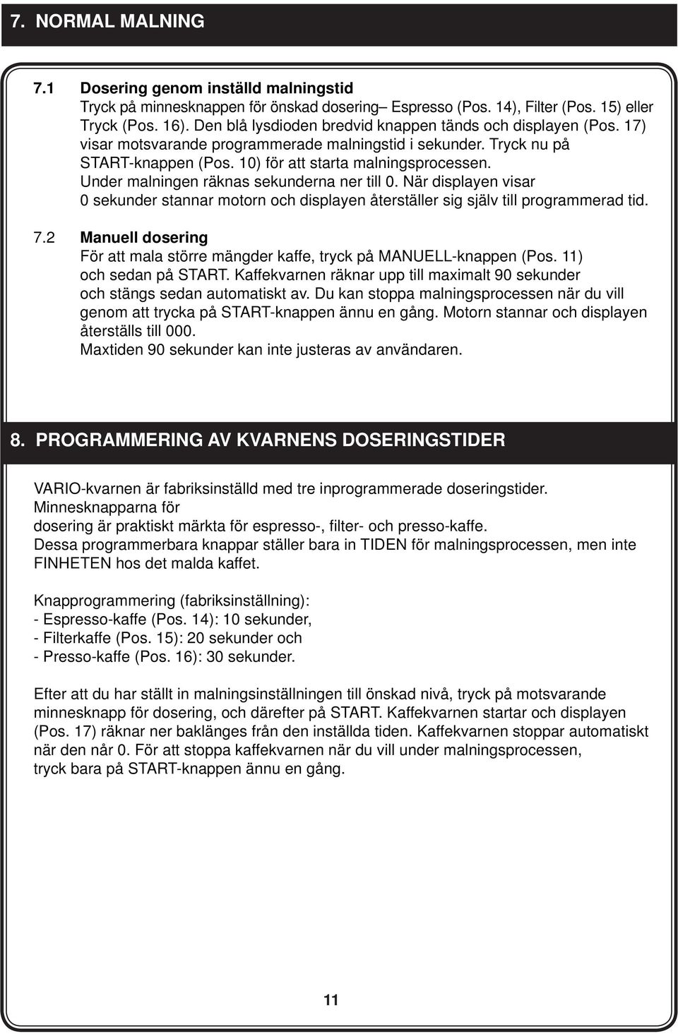 Under malningen räknas sekunderna ner till 0. När displayen visar 0 sekunder stannar motorn och displayen återställer sig själv till programmerad tid. 7.