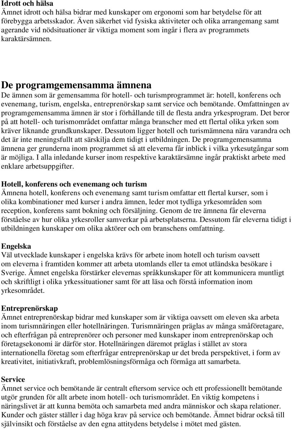 De programgemensamma ämnena De ämnen som är gemensamma för hotell- och turismprogrammet är: hotell, konferens och evenemang, turism, engelska, entreprenörskap samt service och bemötande.