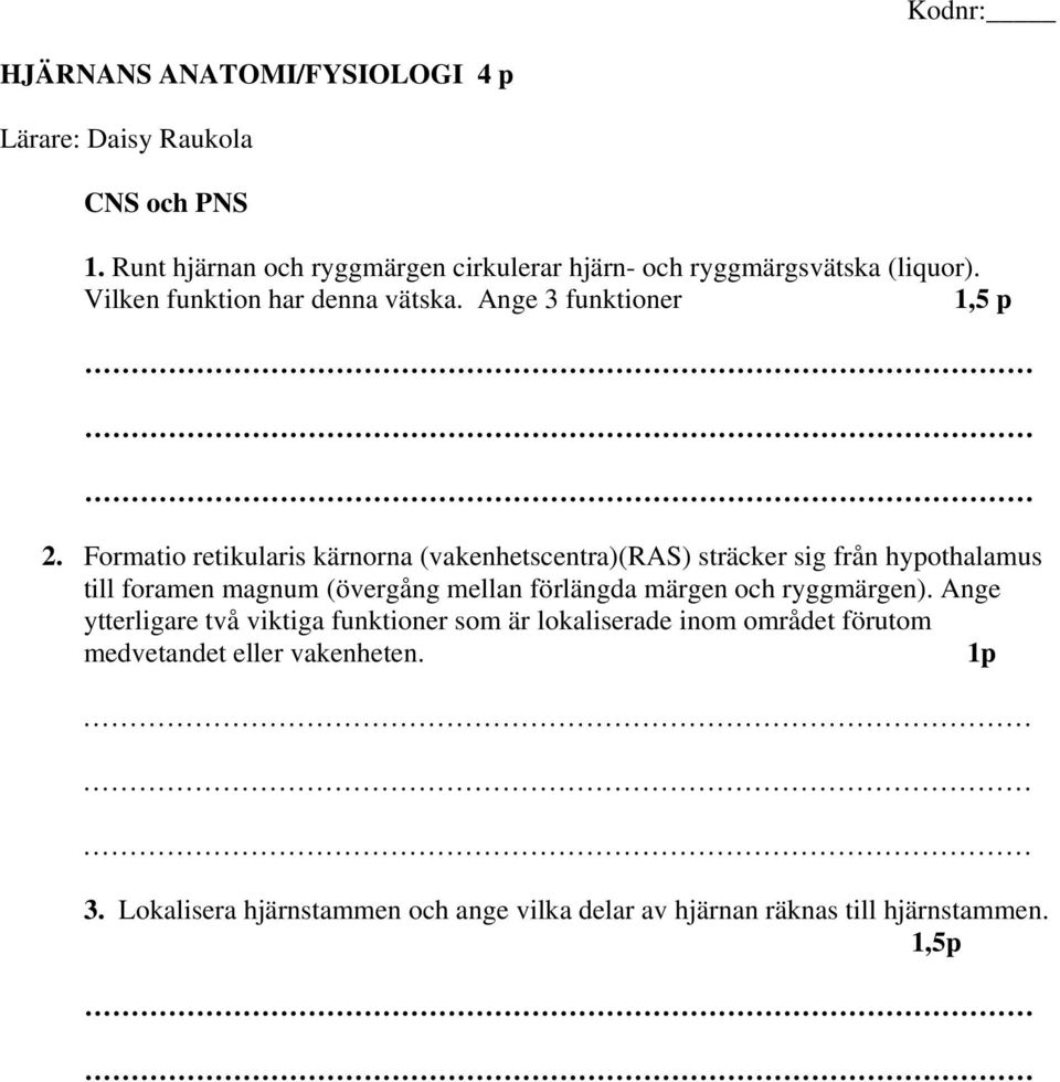 Formatio retikularis kärnorna (vakenhetscentra)(ras) sträcker sig från hypothalamus till foramen magnum (övergång mellan förlängda märgen och