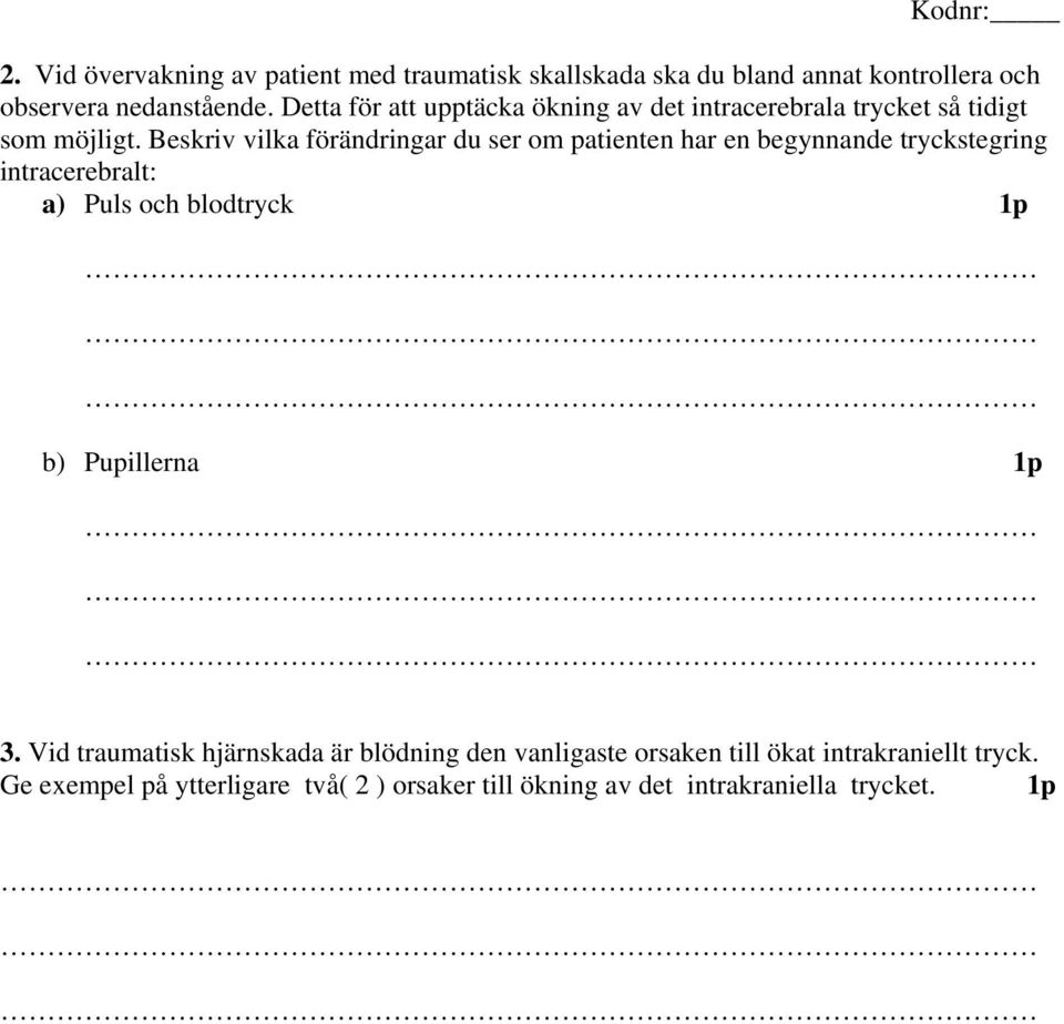 Beskriv vilka förändringar du ser om patienten har en begynnande tryckstegring intracerebralt: a) Puls och blodtryck 1p b)