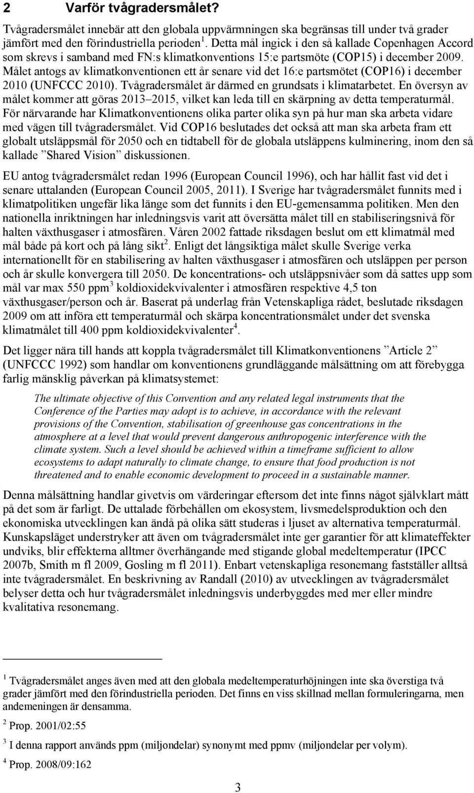 Målet antogs av klimatkonventionen ett år senare vid det 16:e partsmötet (COP16) i december 2010 (UNFCCC 2010). Tvågradersmålet är därmed en grundsats i klimatarbetet.