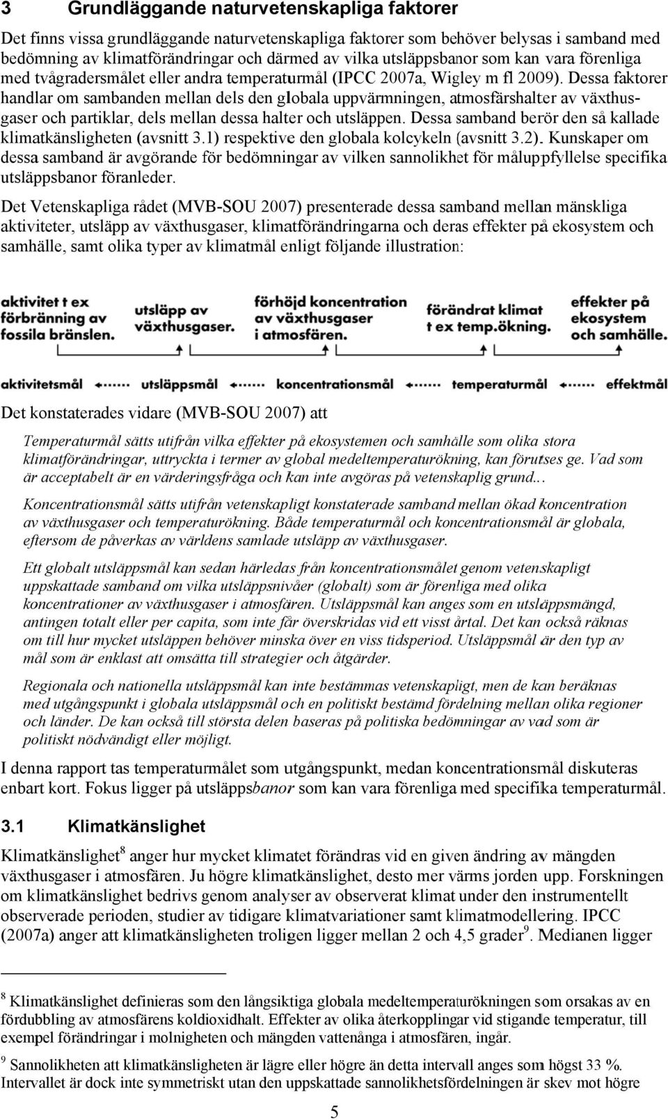 Dessa faktorer handlar om sambanden mellan dels den globala uppvärmningen, atmosfärshalter av växthus- klimatkänsligheten (avsnitt 3. 1) respektivee den globalaa kolcykeln (avsnitt( 3.2).