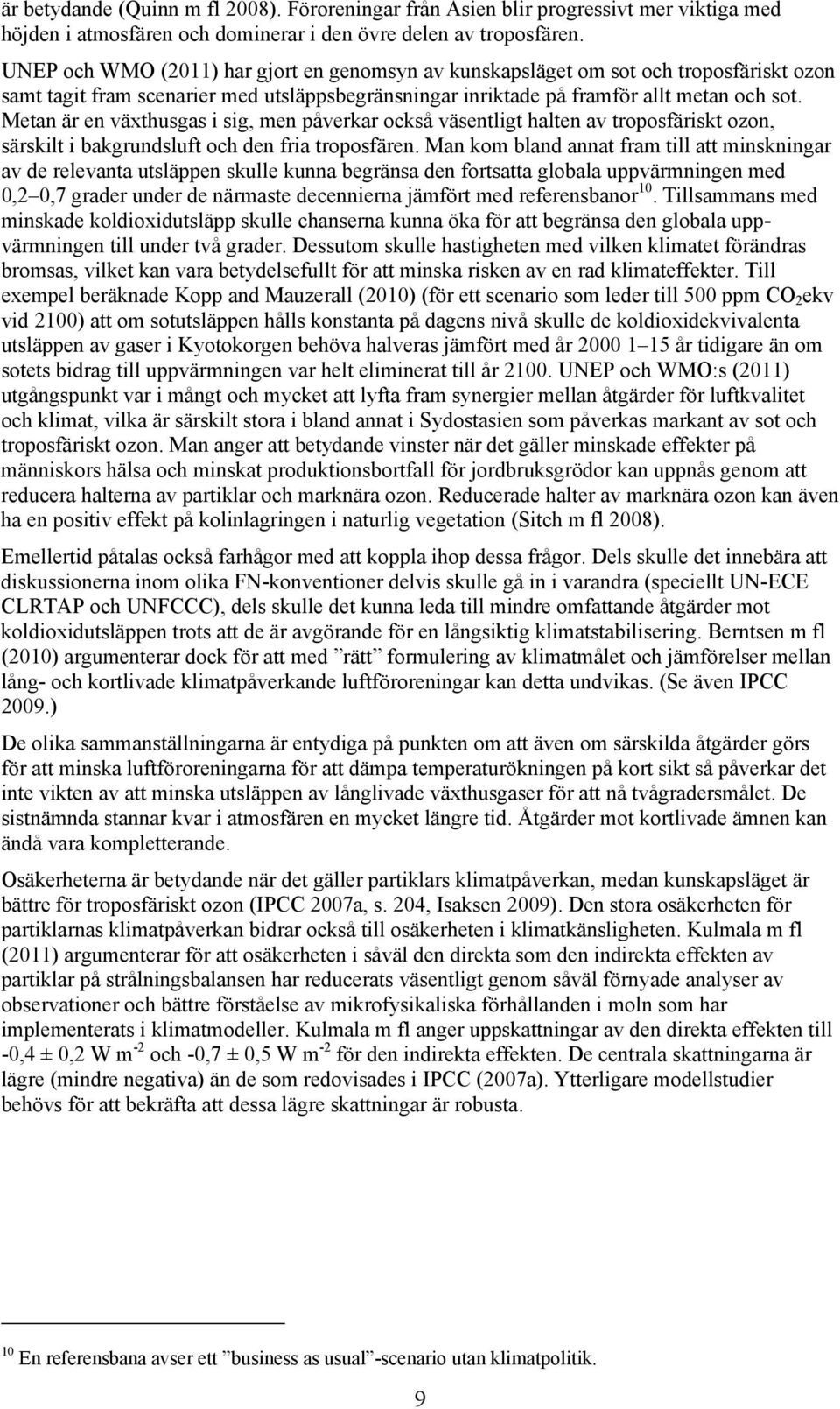 Metan är en växthusgas i sig, men påverkar också väsentligt halten av troposfäriskt ozon, särskilt i bakgrundsluft och den fria troposfären.