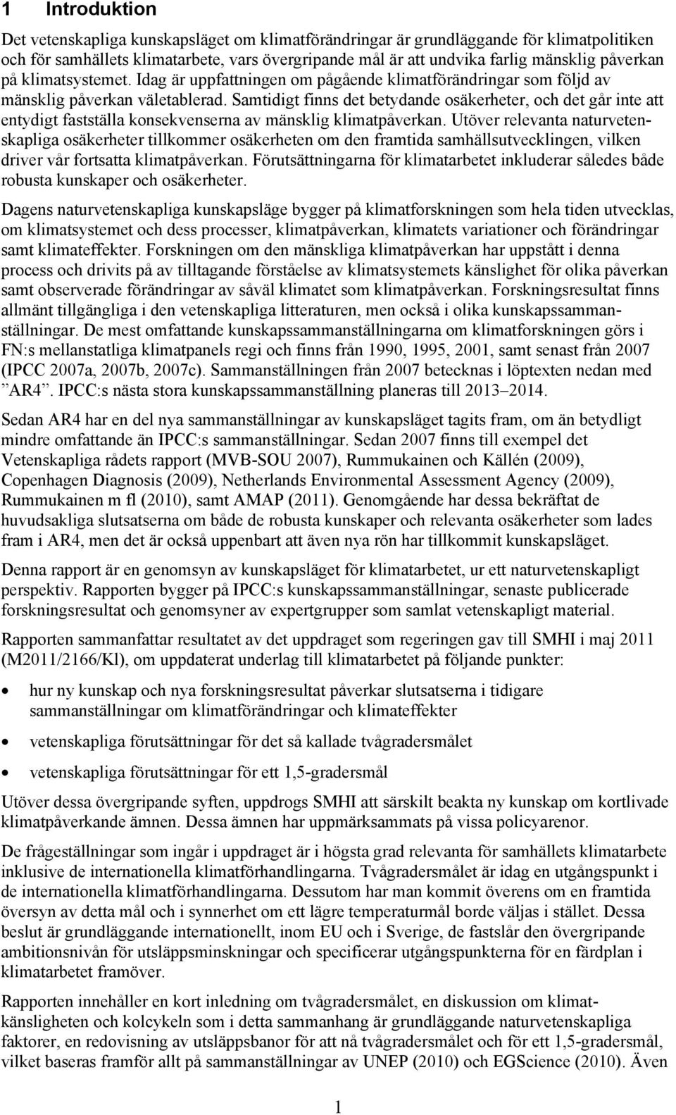 Samtidigt finns det betydande osäkerheter, och det går inte att entydigt fastställa konsekvenserna av mänsklig klimatpåverkan.