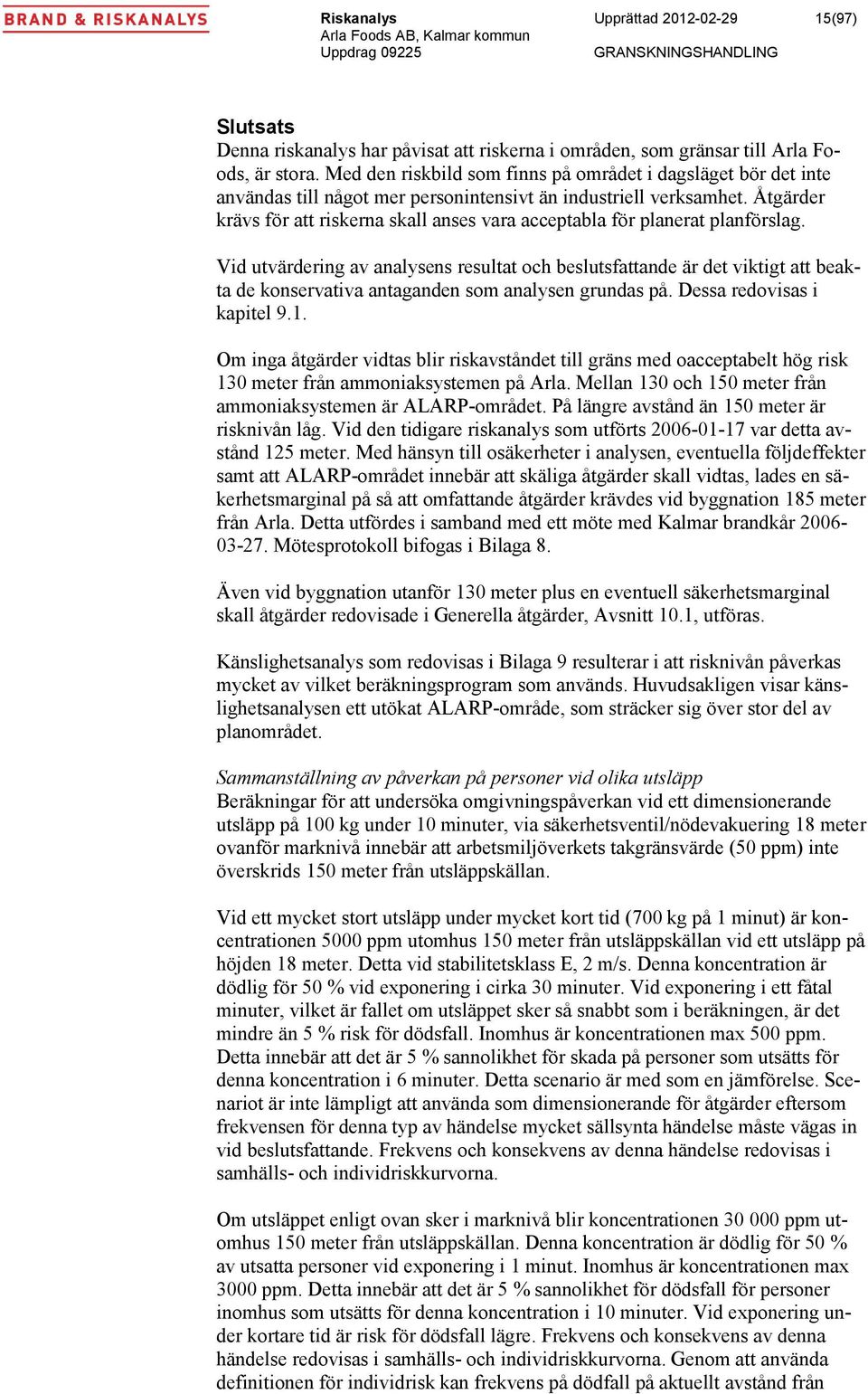 Åtgärder krävs för att riskerna skall anses vara acceptabla för planerat planförslag.