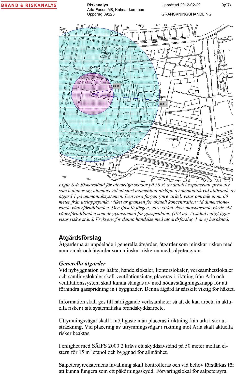 Den rosa färgen (inre cirkel) visar område inom 60 meter från utsläppspunkt. vilket är gränsen för aktuell koncentration vid dimensionerande väderförhållanden.